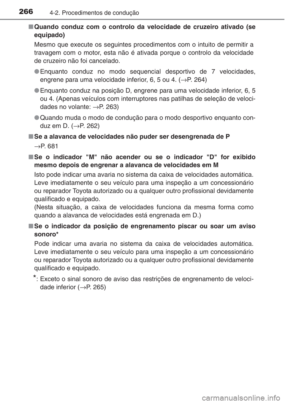 TOYOTA RAV4 2015  Manual de utilização (in Portuguese) 2664-2. Procedimentos de condução
■Quando conduz com o controlo da velocidade de cruzeiro ativado (se
equipado)
Mesmo que execute os seguintes procedimentos com o intuito de permitir a
travagem co