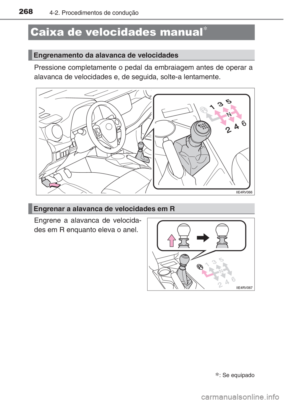 TOYOTA RAV4 2015  Manual de utilização (in Portuguese) 2684-2. Procedimentos de condução
Caixa de velocidades manual∗
Pressione completamente o pedal da embraiagem antes de operar a
alavanca de velocidades e, de seguida, solte-a lentamente.
Engrene a 
