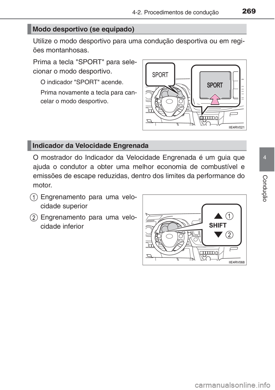 TOYOTA RAV4 2015  Manual de utilização (in Portuguese) 2694-2. Procedimentos de condução
4
Condução
Utilize o modo desportivo para uma condução desportiva ou em regi-
ões montanhosas.
Prima a tecla "SPORT" para sele-
cionar o modo desportiv