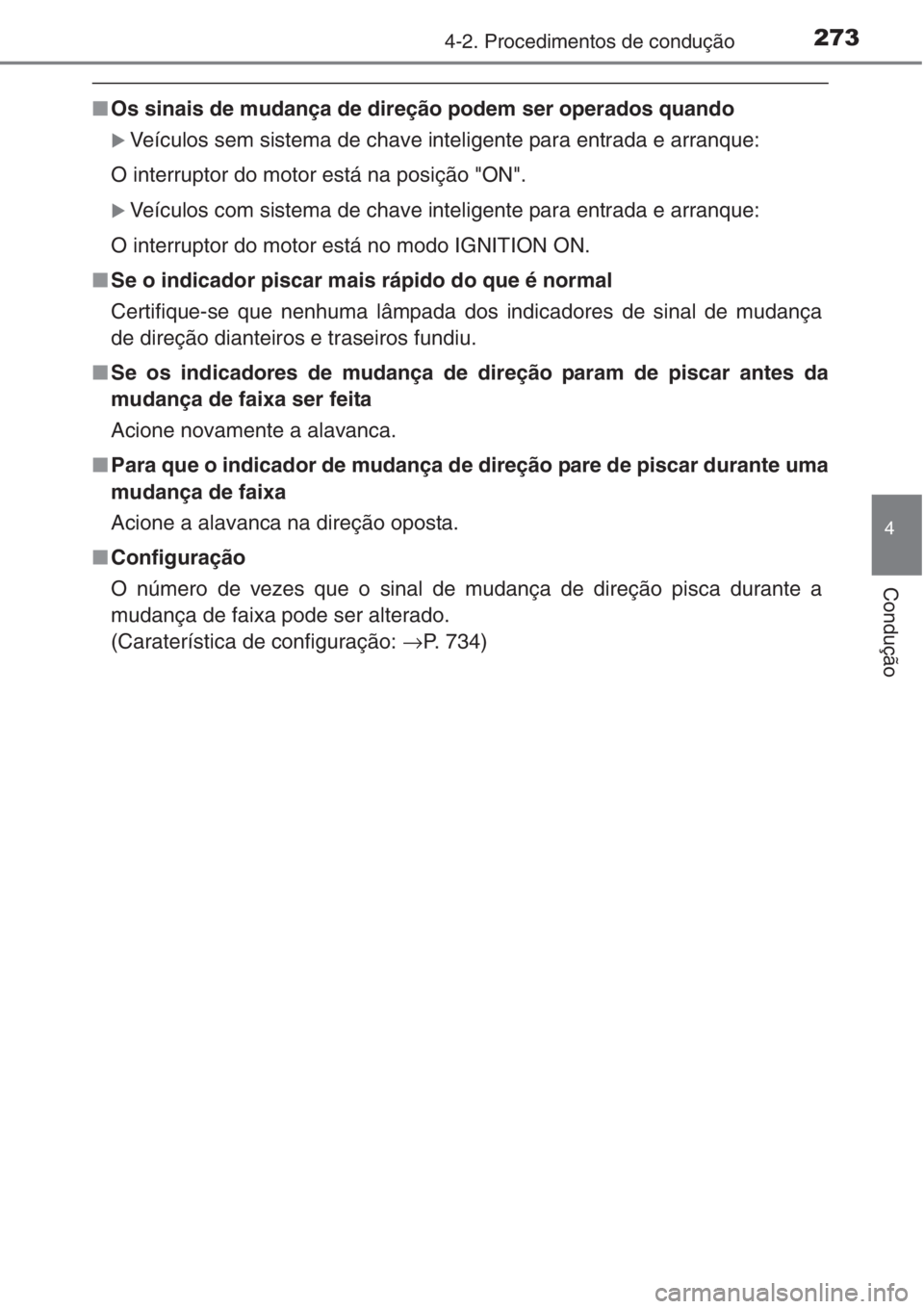 TOYOTA RAV4 2015  Manual de utilização (in Portuguese) 2734-2. Procedimentos de condução
4
Condução
■Os sinais de mudança de direção podem ser operados quando
�XVeículos sem sistema de chave inteligente para entrada e arranque:
O interruptor do 