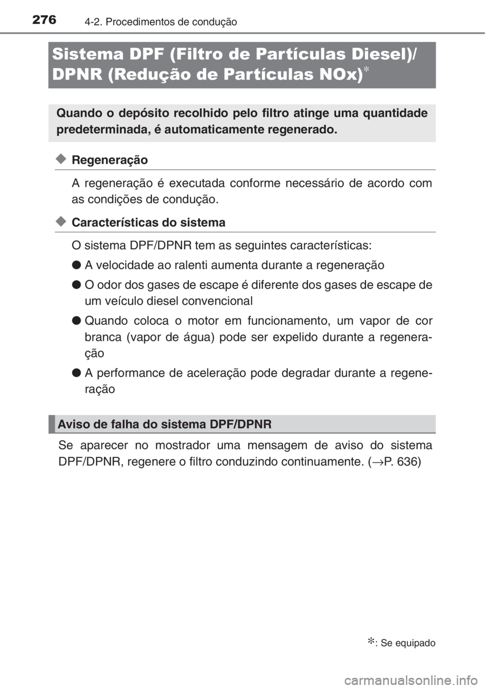 TOYOTA RAV4 2015  Manual de utilização (in Portuguese) 2764-2. Procedimentos de condução
Sistema DPF (Filtro de Partículas Diesel)/
DPNR (Redução de Partículas NOx)
∗
◆Regeneração
A regeneração é executada conforme necessário de acordo com
