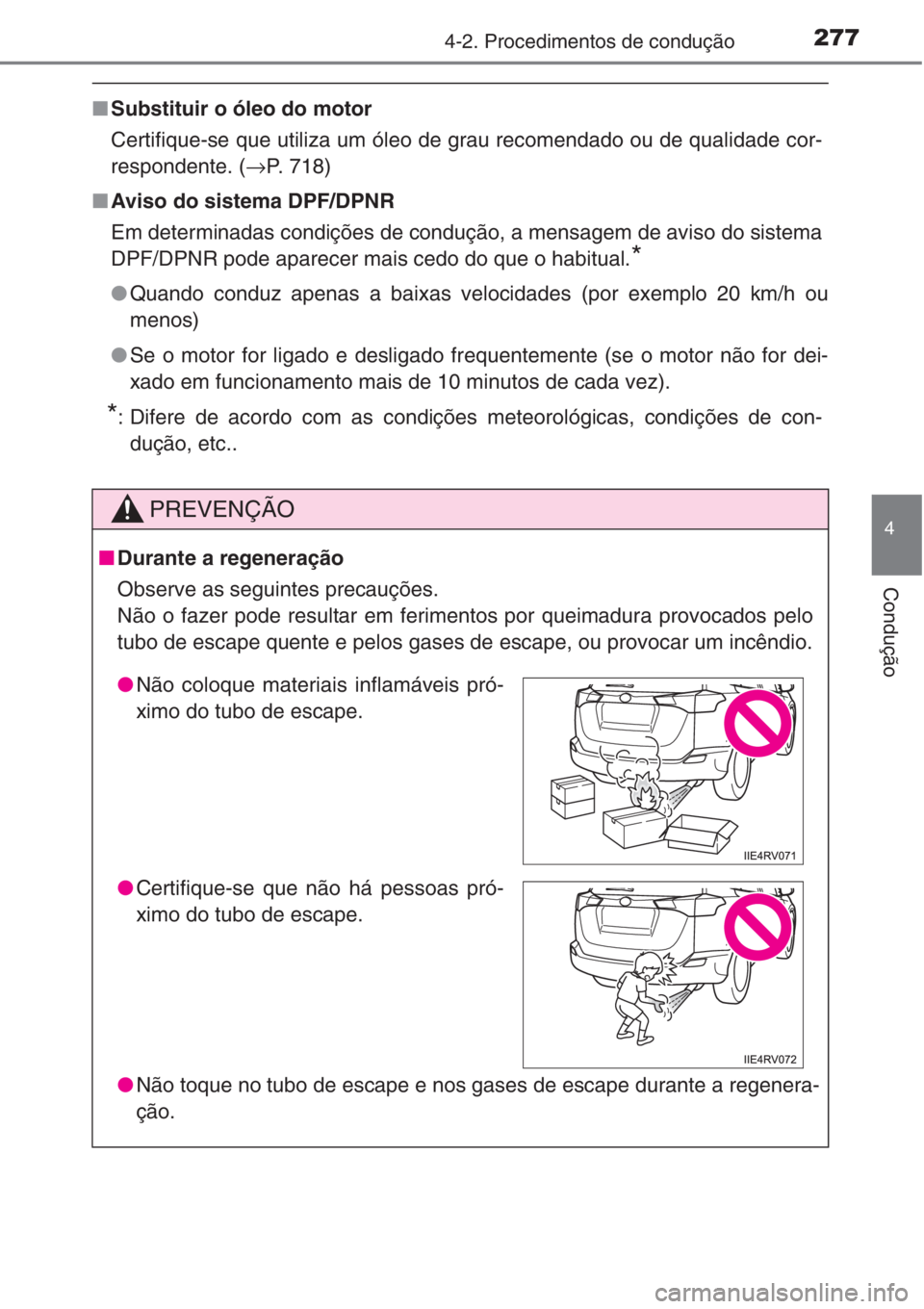 TOYOTA RAV4 2015  Manual de utilização (in Portuguese) 2774-2. Procedimentos de condução
4
Condução
■Substituir o óleo do motor
Certifique-se que utiliza um óleo de grau recomendado ou de qualidade cor-
respondente. (→P. 718)
■Aviso do sistema
