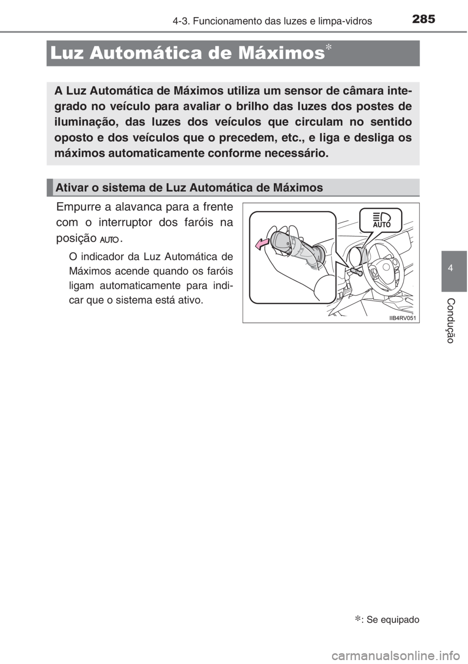 TOYOTA RAV4 2015  Manual de utilização (in Portuguese) 285
4
4-3. Funcionamento das luzes e limpa-vidros
Condução
Luz Automática de Máximos∗
Empurre a alavanca para a frente
com o interruptor dos faróis na
posição .
O indicador da Luz Automática