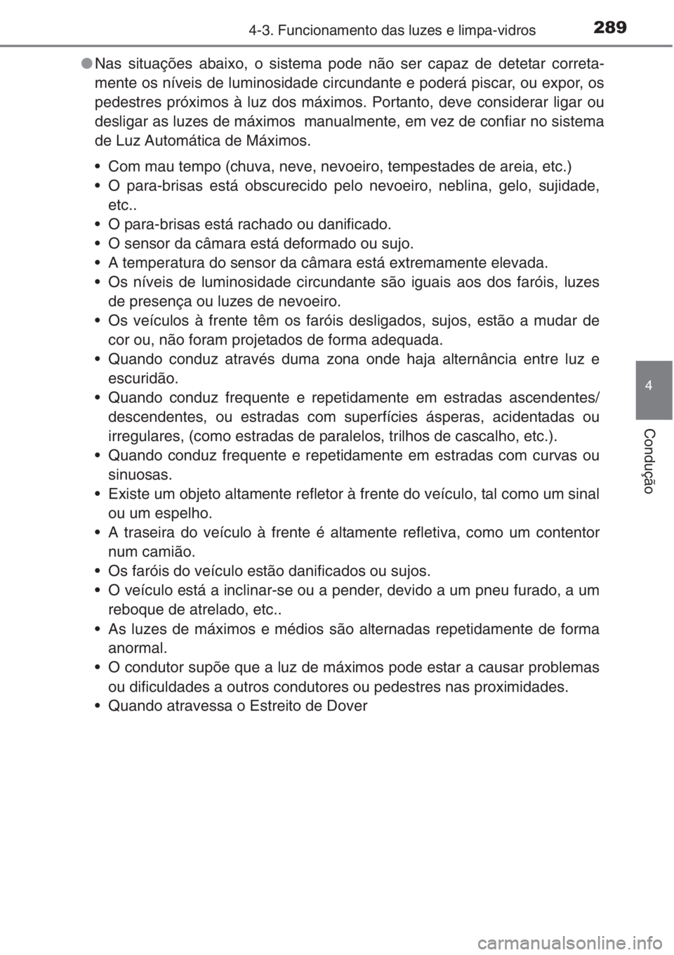 TOYOTA RAV4 2015  Manual de utilização (in Portuguese) 2894-3. Funcionamento das luzes e limpa-vidros
4
Condução
●Nas situações abaixo, o sistema pode não ser capaz de detetar correta-
mente os níveis de luminosidade circundante e poderá piscar, 