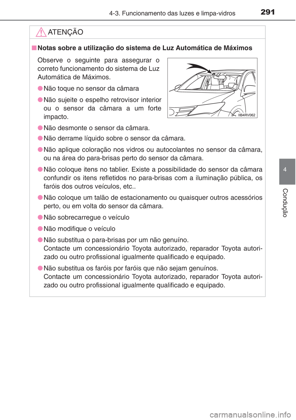TOYOTA RAV4 2015  Manual de utilização (in Portuguese) 2914-3. Funcionamento das luzes e limpa-vidros
4
Condução
AT E N Ç Ã O
■Notas sobre a utilização do sistema de Luz Automática de Máximos
●Não derrame líquido sobre o sensor da câmara.
