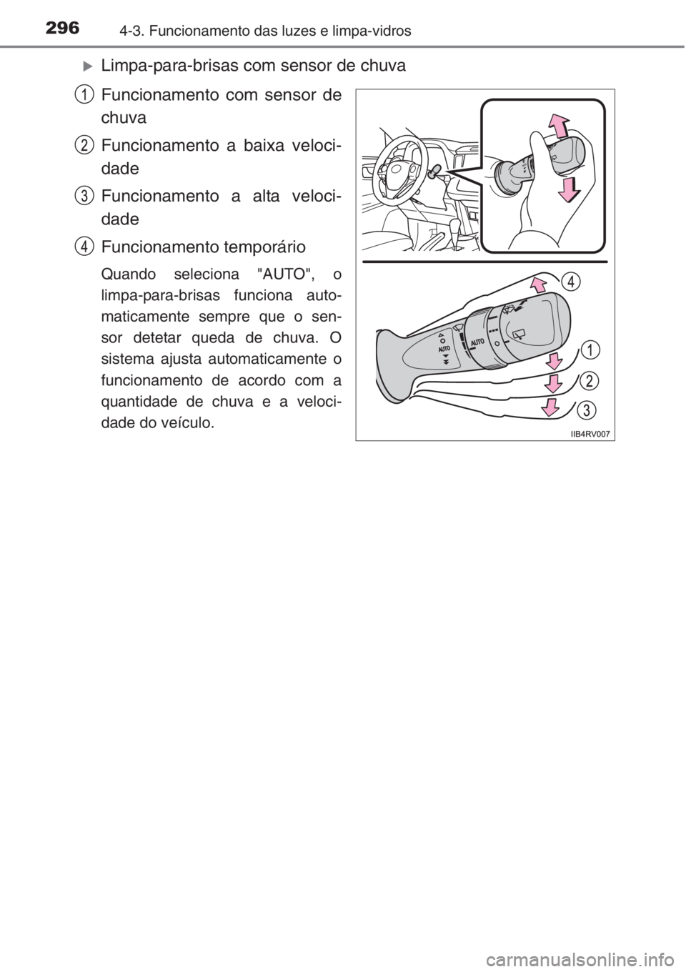 TOYOTA RAV4 2015  Manual de utilização (in Portuguese) 2964-3. Funcionamento das luzes e limpa-vidros
�XLimpa-para-brisas com sensor de chuva
Funcionamento com sensor de
chuva
Funcionamento a baixa veloci-
dade
Funcionamento a alta veloci-
dade
Funcioname