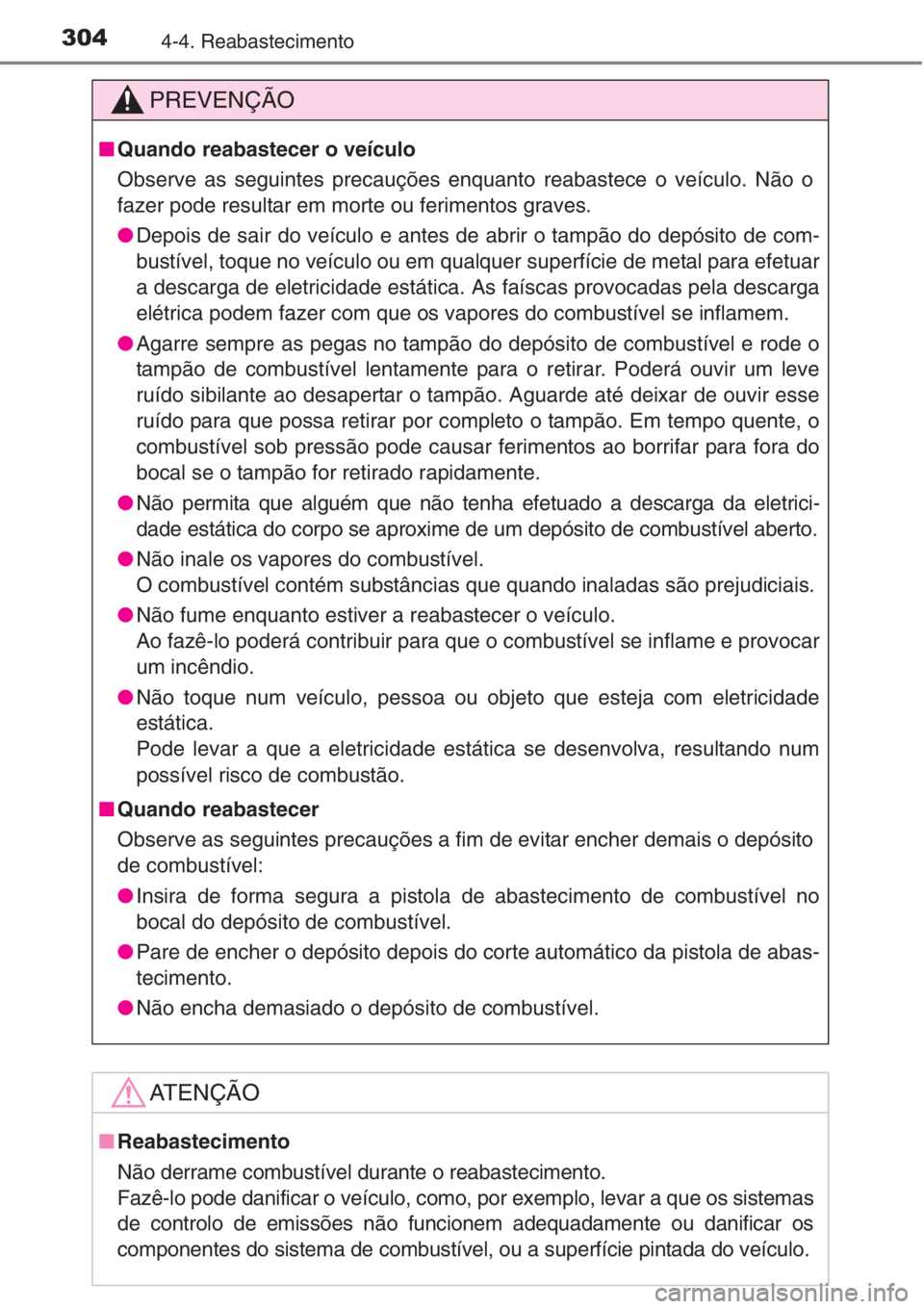 TOYOTA RAV4 2015  Manual de utilização (in Portuguese) 3044-4. Reabastecimento
PREVENÇÃO
■Quando reabastecer o veículo
Observe as seguintes precauções enquanto reabastece o veículo. Não o
fazer pode resultar em morte ou ferimentos graves.
●Depo