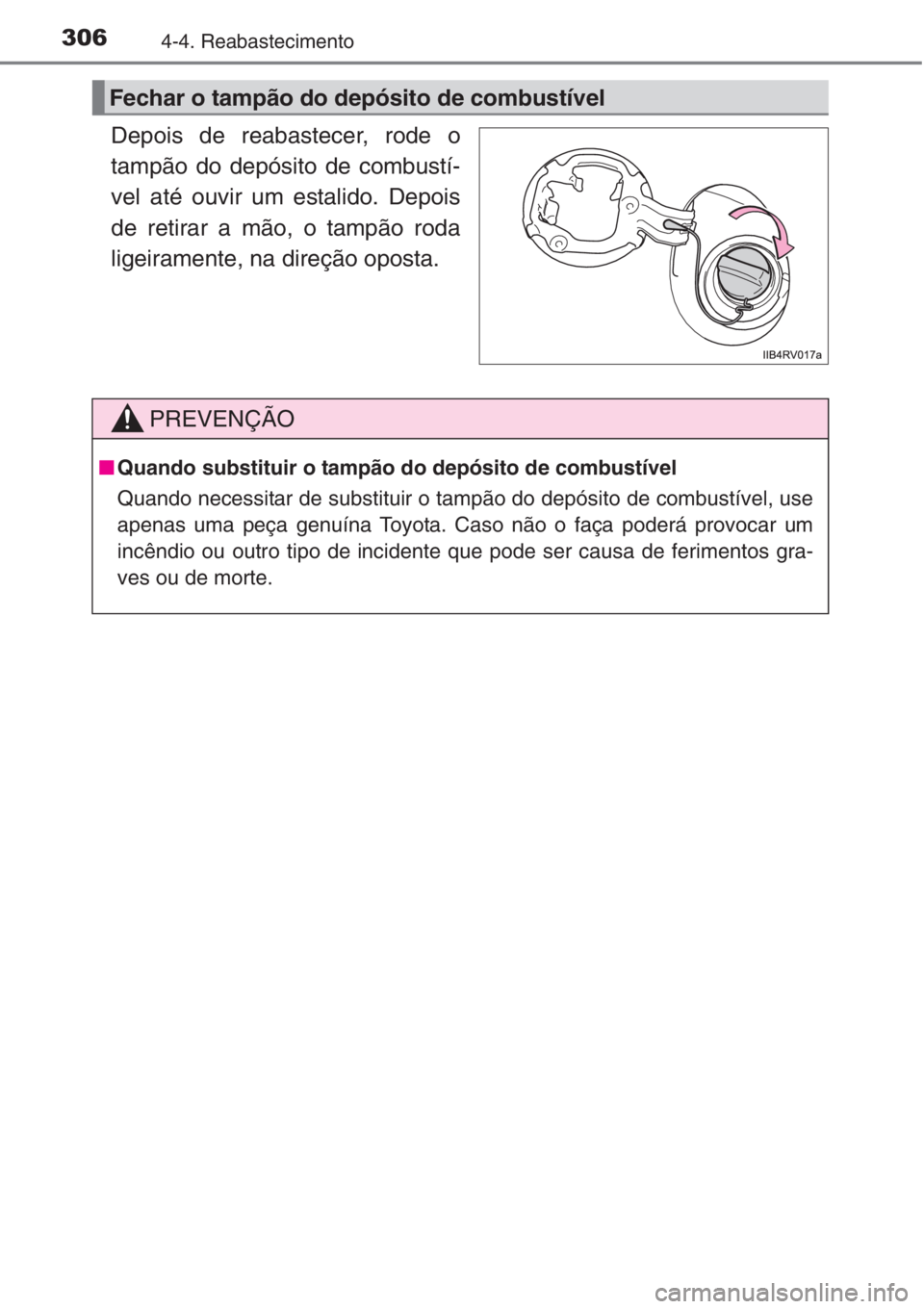 TOYOTA RAV4 2015  Manual de utilização (in Portuguese) 3064-4. Reabastecimento
Depois de reabastecer, rode o
tampão do depósito de combustí-
vel até ouvir um estalido. Depois
de retirar a mão, o tampão roda
ligeiramente, na direção oposta.
Fechar 