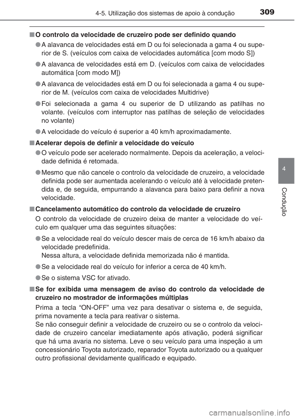 TOYOTA RAV4 2015  Manual de utilização (in Portuguese) 3094-5. Utilização dos sistemas de apoio à condução
4
Condução
■O controlo da velocidade de cruzeiro pode ser definido quando
●A alavanca de velocidades está em D ou foi selecionada a gama