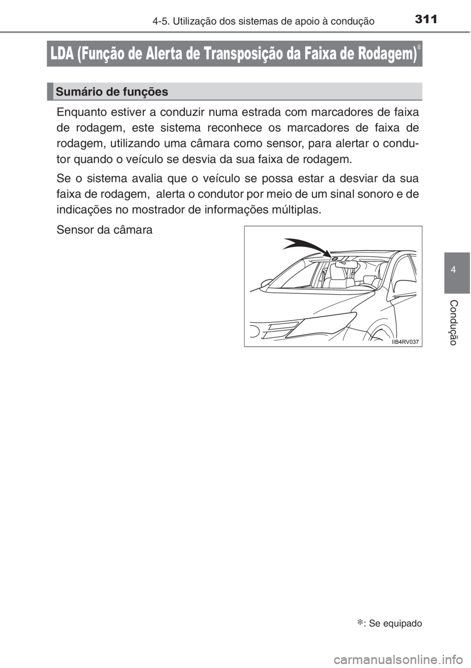 TOYOTA RAV4 2015  Manual de utilização (in Portuguese) 311
4
4-5. Utilização dos sistemas de apoio à condução
Condução
LDA (Função de Aler ta de Transposição da Faixa de Rodagem)∗
Enquanto estiver a conduzir numa estrada com marcadores de fai