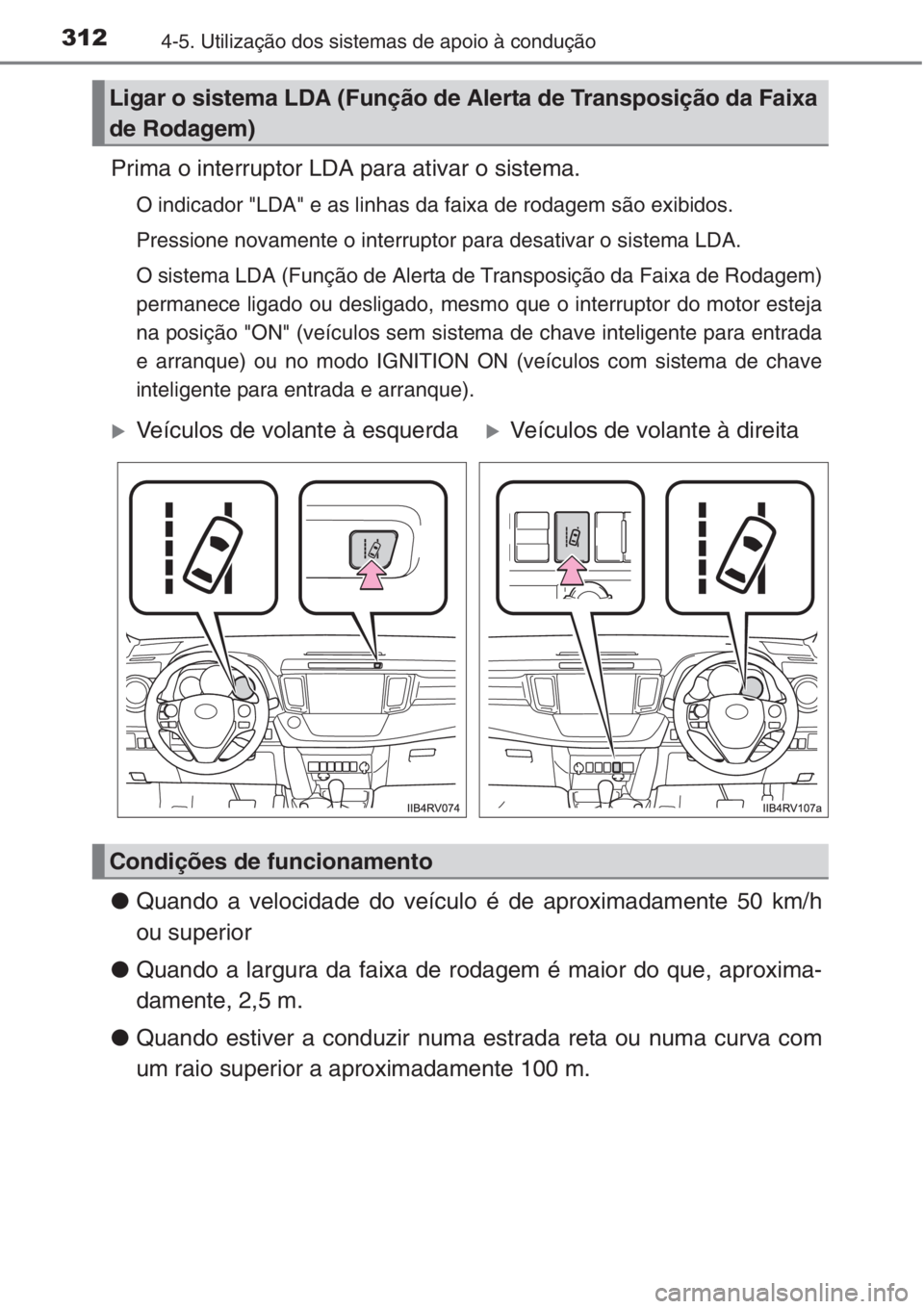 TOYOTA RAV4 2015 Manual de utilização (in Portuguese) 3124-5. Utilização dos sistemas de apoio à condução
Prima o interruptor LDA para ativar o sistema.
O indicador "LDA" e as linhas da faixa de rodagem são exibidos.
Pressione novamente o i TOYOTA RAV4 2015 Manual de utilização (in Portuguese) 3124-5. Utilização dos sistemas de apoio à condução
Prima o interruptor LDA para ativar o sistema.
O indicador "LDA" e as linhas da faixa de rodagem são exibidos.
Pressione novamente o i