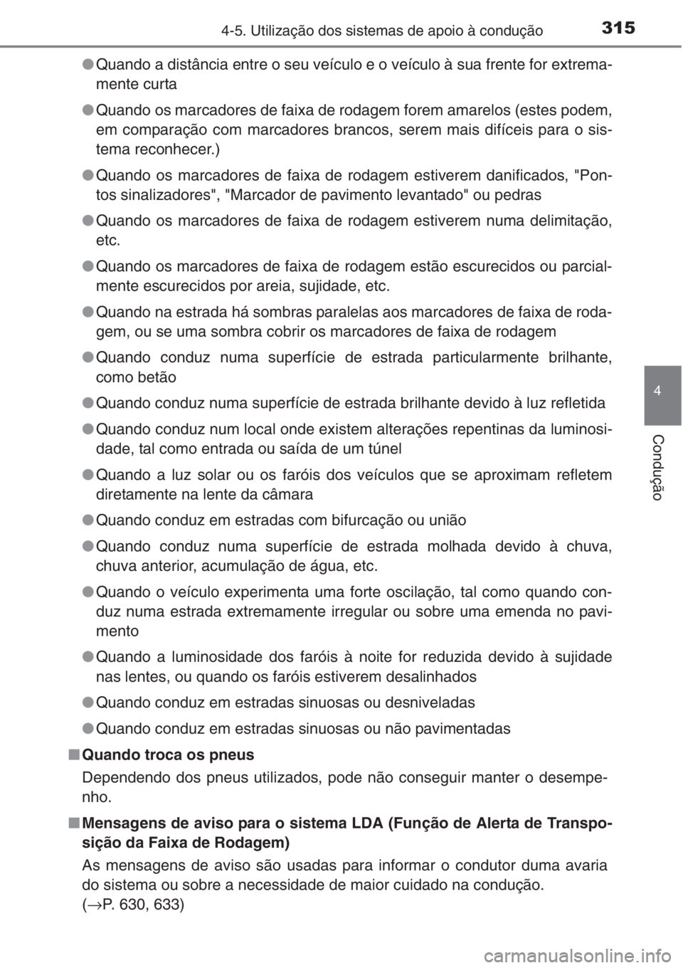 TOYOTA RAV4 2015 Manual de utilização (in Portuguese) 3154-5. Utilização dos sistemas de apoio à condução
4
Condução
●Quando a distância entre o seu veículo e o veículo à sua frente for extrema-
mente curta
●Quando os marcadores de faixa d TOYOTA RAV4 2015 Manual de utilização (in Portuguese) 3154-5. Utilização dos sistemas de apoio à condução
4
Condução
●Quando a distância entre o seu veículo e o veículo à sua frente for extrema-
mente curta
●Quando os marcadores de faixa d