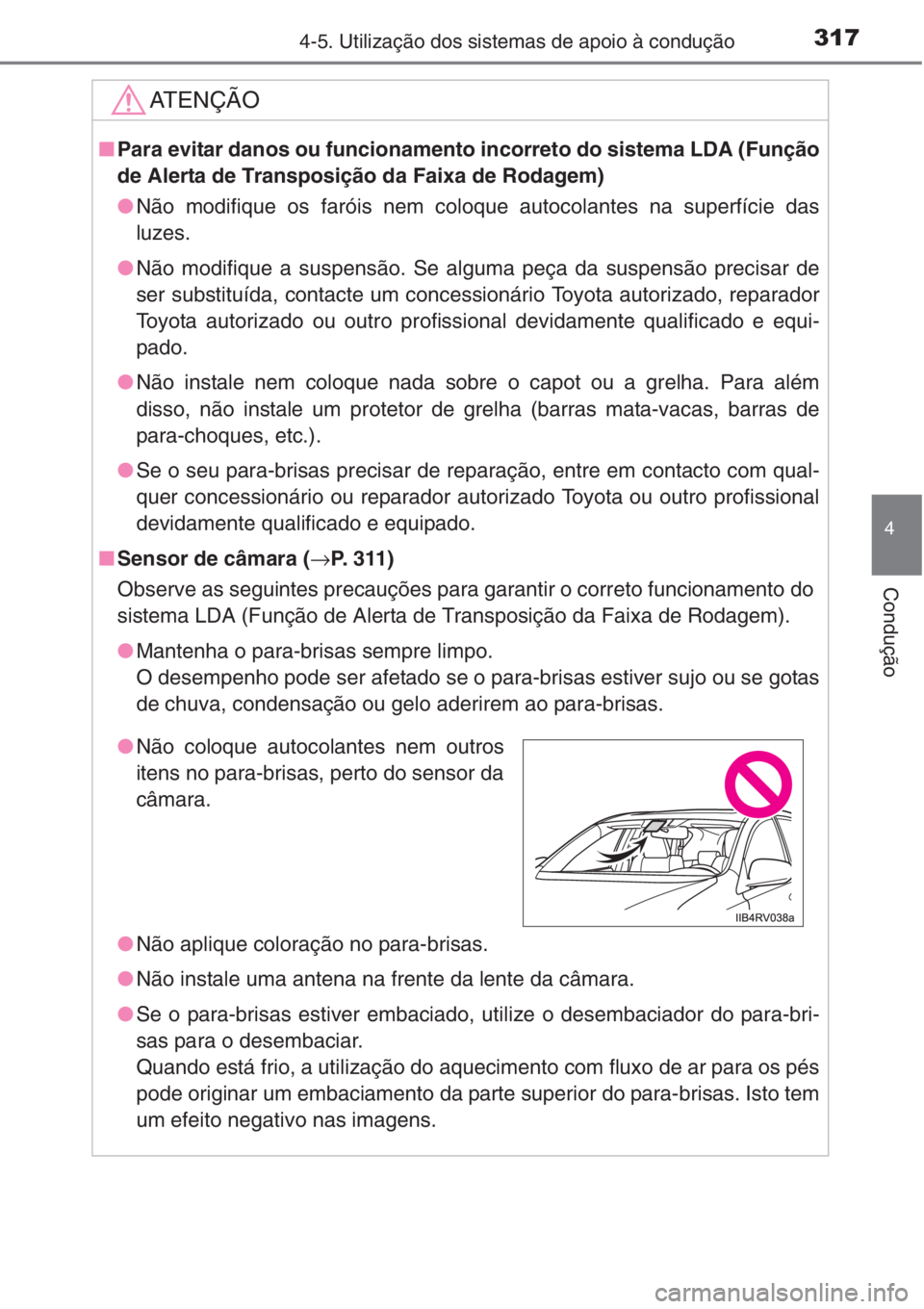 TOYOTA RAV4 2015 Manual de utilização (in Portuguese) 3174-5. Utilização dos sistemas de apoio à condução
4
Condução
AT E N Ç Ã O
■Para evitar danos ou funcionamento incorreto do sistema LDA (Função
de Alerta de Transposição da Faixa de Ro TOYOTA RAV4 2015 Manual de utilização (in Portuguese) 3174-5. Utilização dos sistemas de apoio à condução
4
Condução
AT E N Ç Ã O
■Para evitar danos ou funcionamento incorreto do sistema LDA (Função
de Alerta de Transposição da Faixa de Ro
