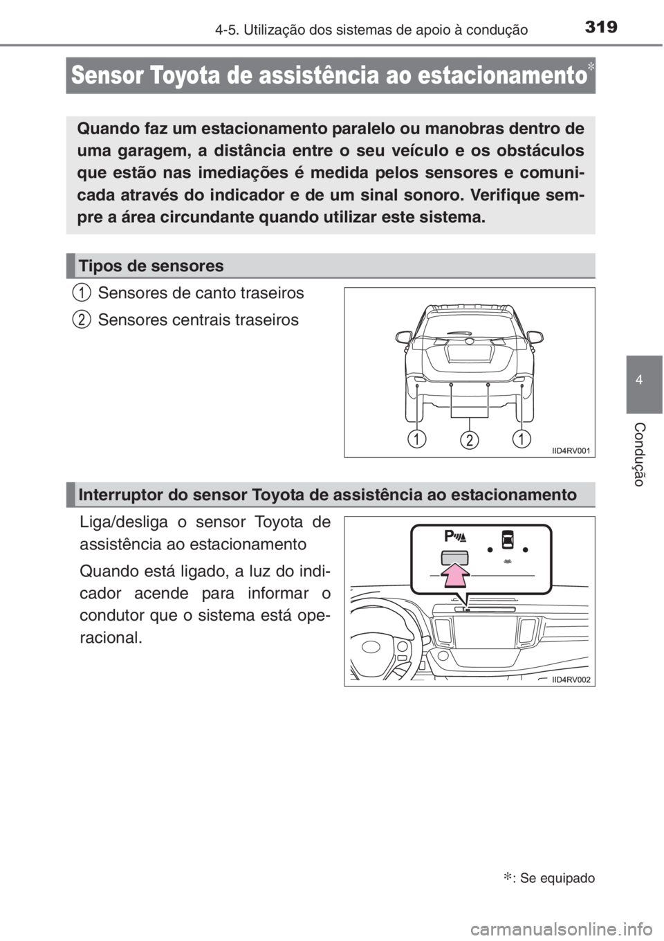TOYOTA RAV4 2015 Manual de utilização (in Portuguese) 319
4
4-5. Utilização dos sistemas de apoio à condução
Condução
Sensor Toyota de assistência ao estacionamento∗
Sensores de canto traseiros
Sensores centrais traseiros
Liga/desliga o sensor TOYOTA RAV4 2015 Manual de utilização (in Portuguese) 319
4
4-5. Utilização dos sistemas de apoio à condução
Condução
Sensor Toyota de assistência ao estacionamento∗
Sensores de canto traseiros
Sensores centrais traseiros
Liga/desliga o sensor