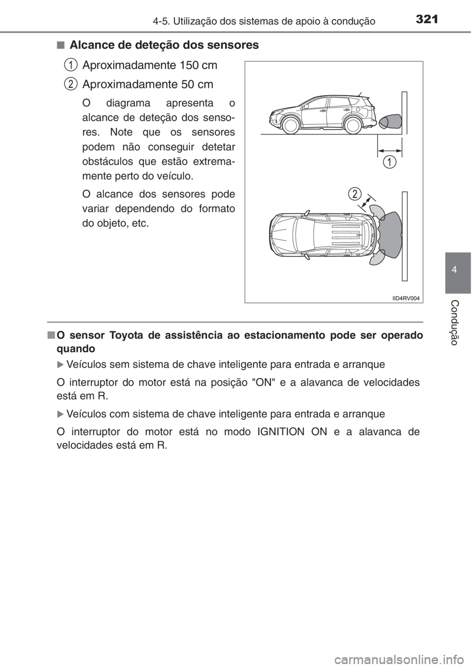 TOYOTA RAV4 2015 Manual de utilização (in Portuguese) 3214-5. Utilização dos sistemas de apoio à condução
4
Condução
■Alcance de deteção dos sensores
Aproximadamente 150 cm
Aproximadamente 50 cm
O diagrama apresenta o
alcance de deteção dos TOYOTA RAV4 2015 Manual de utilização (in Portuguese) 3214-5. Utilização dos sistemas de apoio à condução
4
Condução
■Alcance de deteção dos sensores
Aproximadamente 150 cm
Aproximadamente 50 cm
O diagrama apresenta o
alcance de deteção dos