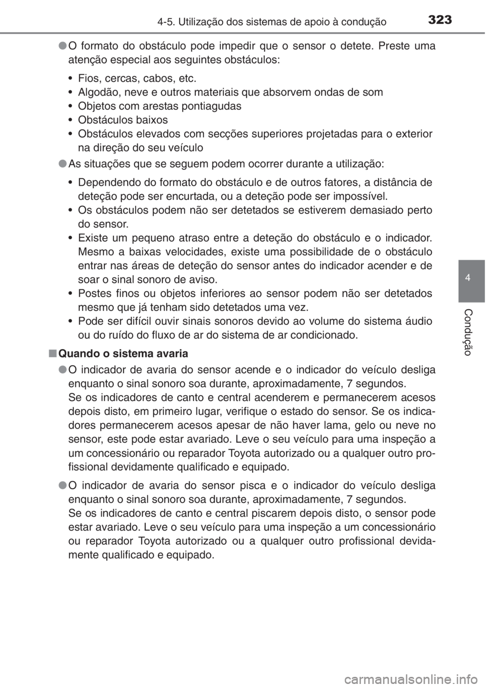 TOYOTA RAV4 2015 Manual de utilização (in Portuguese) 3234-5. Utilização dos sistemas de apoio à condução
4
Condução
●O formato do obstáculo pode impedir que o sensor o detete. Preste uma
atenção especial aos seguintes obstáculos:
• Fios, TOYOTA RAV4 2015 Manual de utilização (in Portuguese) 3234-5. Utilização dos sistemas de apoio à condução
4
Condução
●O formato do obstáculo pode impedir que o sensor o detete. Preste uma
atenção especial aos seguintes obstáculos:
• Fios,