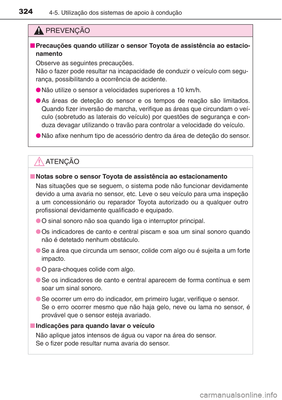 TOYOTA RAV4 2015 Manual de utilização (in Portuguese) 3244-5. Utilização dos sistemas de apoio à condução
PREVENÇÃO
■Precauções quando utilizar o sensor Toyota de assistência ao estacio-
namento
Observe as seguintes precauções.
Não o fazer TOYOTA RAV4 2015 Manual de utilização (in Portuguese) 3244-5. Utilização dos sistemas de apoio à condução
PREVENÇÃO
■Precauções quando utilizar o sensor Toyota de assistência ao estacio-
namento
Observe as seguintes precauções.
Não o fazer