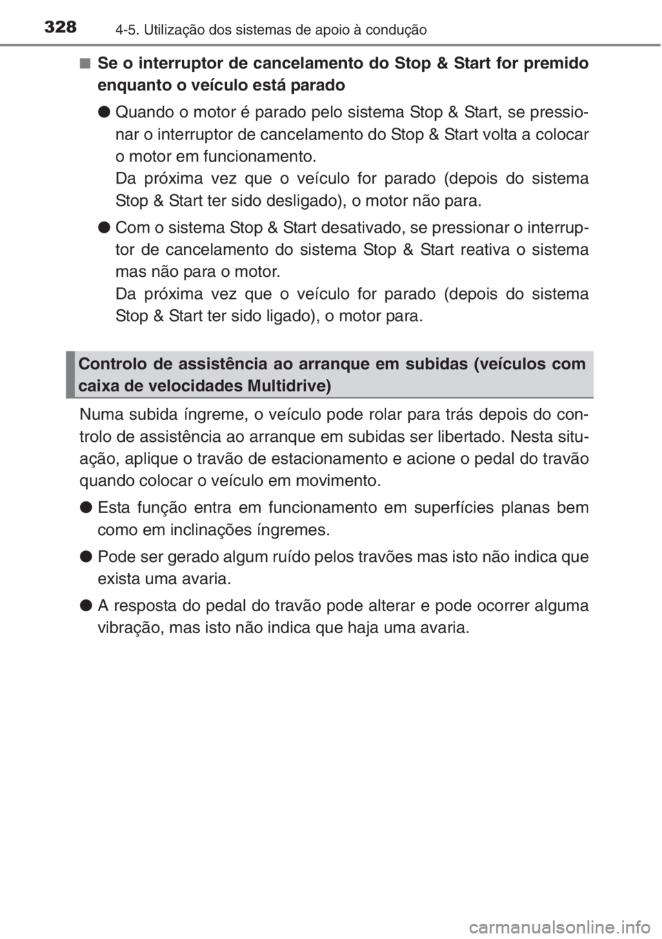 TOYOTA RAV4 2015  Manual de utilização (in Portuguese) 3284-5. Utilização dos sistemas de apoio à condução
■Se o interruptor de cancelamento do Stop & Start for premido
enquanto o veículo está parado
●Quando o motor é parado pelo sistema Stop 