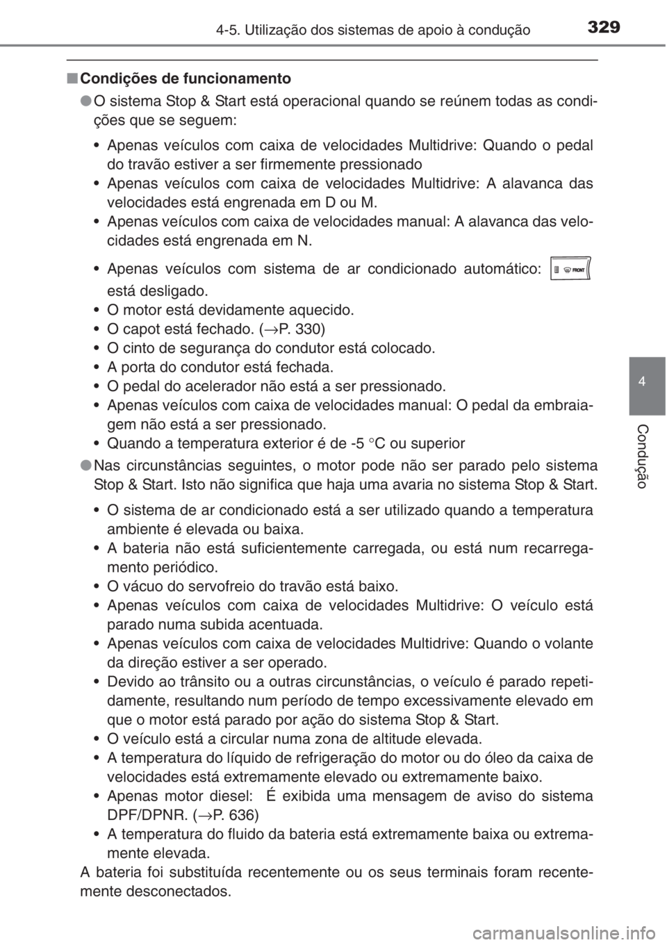 TOYOTA RAV4 2015  Manual de utilização (in Portuguese) 3294-5. Utilização dos sistemas de apoio à condução
4
Condução
■Condições de funcionamento
●O sistema Stop & Start está operacional quando se reúnem todas as condi-
ções que se seguem