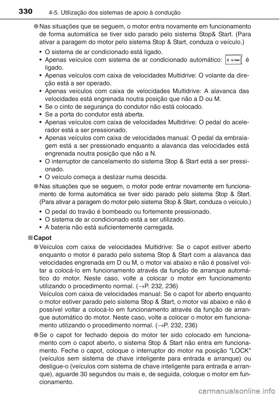 TOYOTA RAV4 2015 Manual de utilização (in Portuguese) 3304-5. Utilização dos sistemas de apoio à condução
●Nas situações que se seguem, o motor entra novamente em funcionamento
de forma automática se tiver sido parado pelo sistema Stop& Start. TOYOTA RAV4 2015 Manual de utilização (in Portuguese) 3304-5. Utilização dos sistemas de apoio à condução
●Nas situações que se seguem, o motor entra novamente em funcionamento
de forma automática se tiver sido parado pelo sistema Stop& Start.