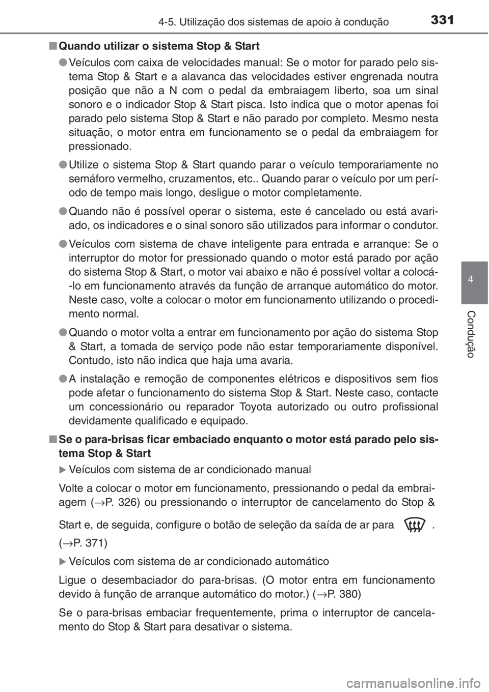 TOYOTA RAV4 2015 Manual de utilização (in Portuguese) 3314-5. Utilização dos sistemas de apoio à condução
4
Condução
■Quando utilizar o sistema Stop & Start
●Veículos com caixa de velocidades manual: Se o motor for parado pelo sis-
tema Stop TOYOTA RAV4 2015 Manual de utilização (in Portuguese) 3314-5. Utilização dos sistemas de apoio à condução
4
Condução
■Quando utilizar o sistema Stop & Start
●Veículos com caixa de velocidades manual: Se o motor for parado pelo sis-
tema Stop