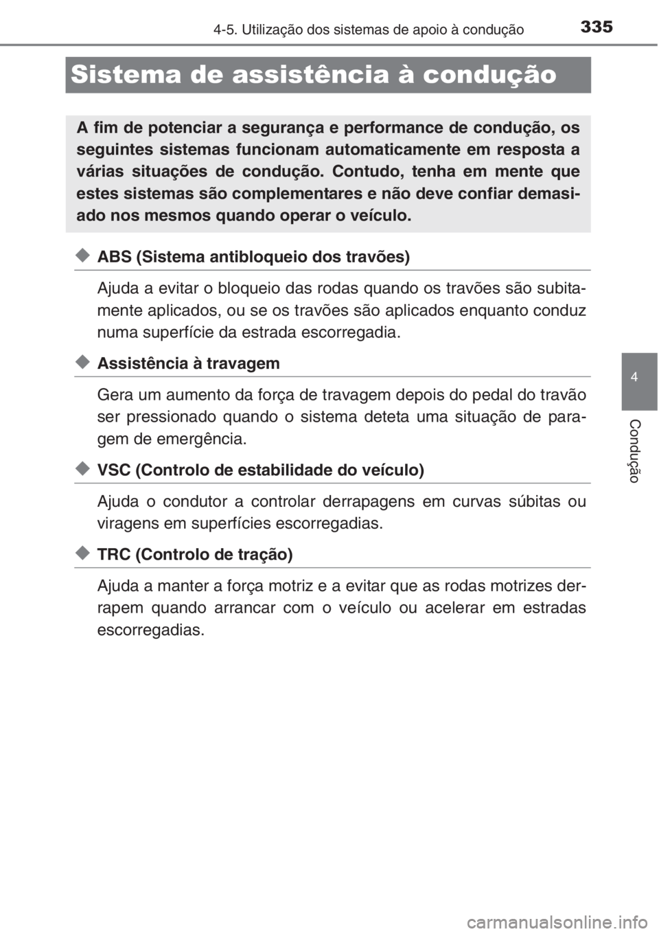 TOYOTA RAV4 2015 Manual de utilização (in Portuguese) 335
4
4-5. Utilização dos sistemas de apoio à condução
Condução
Sistema de assistência à condução
◆ABS (Sistema antibloqueio dos travões)
Ajuda a evitar o bloqueio das rodas quando os tr TOYOTA RAV4 2015 Manual de utilização (in Portuguese) 335
4
4-5. Utilização dos sistemas de apoio à condução
Condução
Sistema de assistência à condução
◆ABS (Sistema antibloqueio dos travões)
Ajuda a evitar o bloqueio das rodas quando os tr