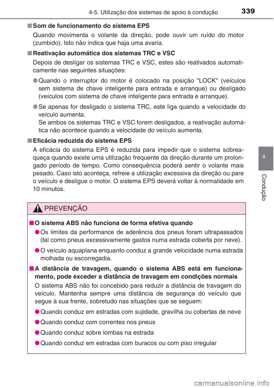 TOYOTA RAV4 2015 Manual de utilização (in Portuguese) 3394-5. Utilização dos sistemas de apoio à condução
4
Condução
■Som de funcionamento do sistema EPS
Quando movimenta o volante da direção, pode ouvir um ruído do motor
(zumbido). Isto não TOYOTA RAV4 2015 Manual de utilização (in Portuguese) 3394-5. Utilização dos sistemas de apoio à condução
4
Condução
■Som de funcionamento do sistema EPS
Quando movimenta o volante da direção, pode ouvir um ruído do motor
(zumbido). Isto não