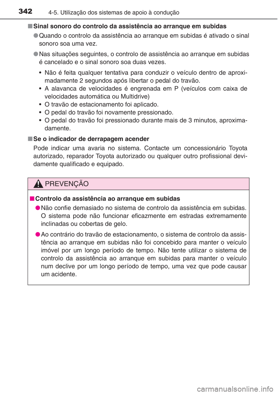 TOYOTA RAV4 2015 Manual de utilização (in Portuguese) 3424-5. Utilização dos sistemas de apoio à condução
■Sinal sonoro do controlo da assistência ao arranque em subidas
●Quando o controlo da assistência ao arranque em subidas é ativado o sin TOYOTA RAV4 2015 Manual de utilização (in Portuguese) 3424-5. Utilização dos sistemas de apoio à condução
■Sinal sonoro do controlo da assistência ao arranque em subidas
●Quando o controlo da assistência ao arranque em subidas é ativado o sin
