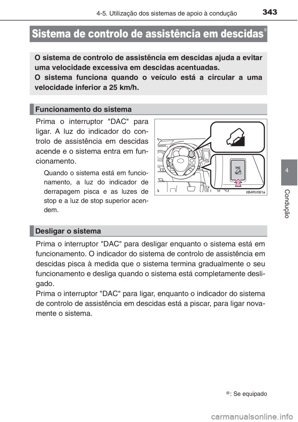 TOYOTA RAV4 2015 Manual de utilização (in Portuguese) 343
4
4-5. Utilização dos sistemas de apoio à condução
Condução
Sistema de controlo de assistência em descidas∗
Prima o interruptor "DAC" para
ligar. A luz do indicador do con-
trolo TOYOTA RAV4 2015 Manual de utilização (in Portuguese) 343
4
4-5. Utilização dos sistemas de apoio à condução
Condução
Sistema de controlo de assistência em descidas∗
Prima o interruptor "DAC" para
ligar. A luz do indicador do con-
trolo