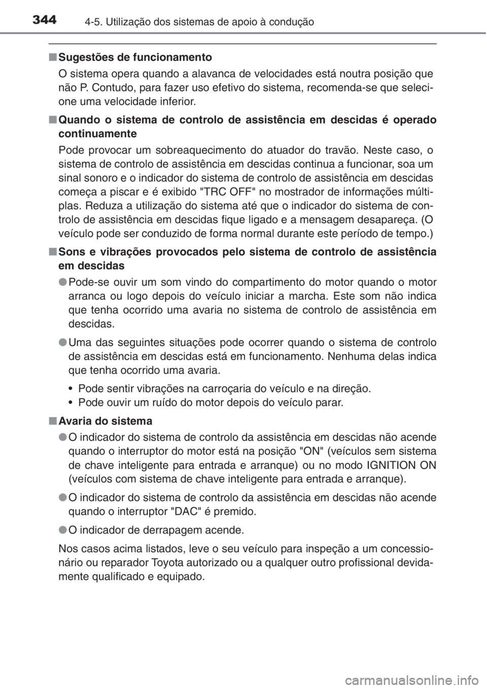 TOYOTA RAV4 2015 Manual de utilização (in Portuguese) 3444-5. Utilização dos sistemas de apoio à condução
■Sugestões de funcionamento
O sistema opera quando a alavanca de velocidades está noutra posição que
não P. Contudo, para fazer uso efet TOYOTA RAV4 2015 Manual de utilização (in Portuguese) 3444-5. Utilização dos sistemas de apoio à condução
■Sugestões de funcionamento
O sistema opera quando a alavanca de velocidades está noutra posição que
não P. Contudo, para fazer uso efet