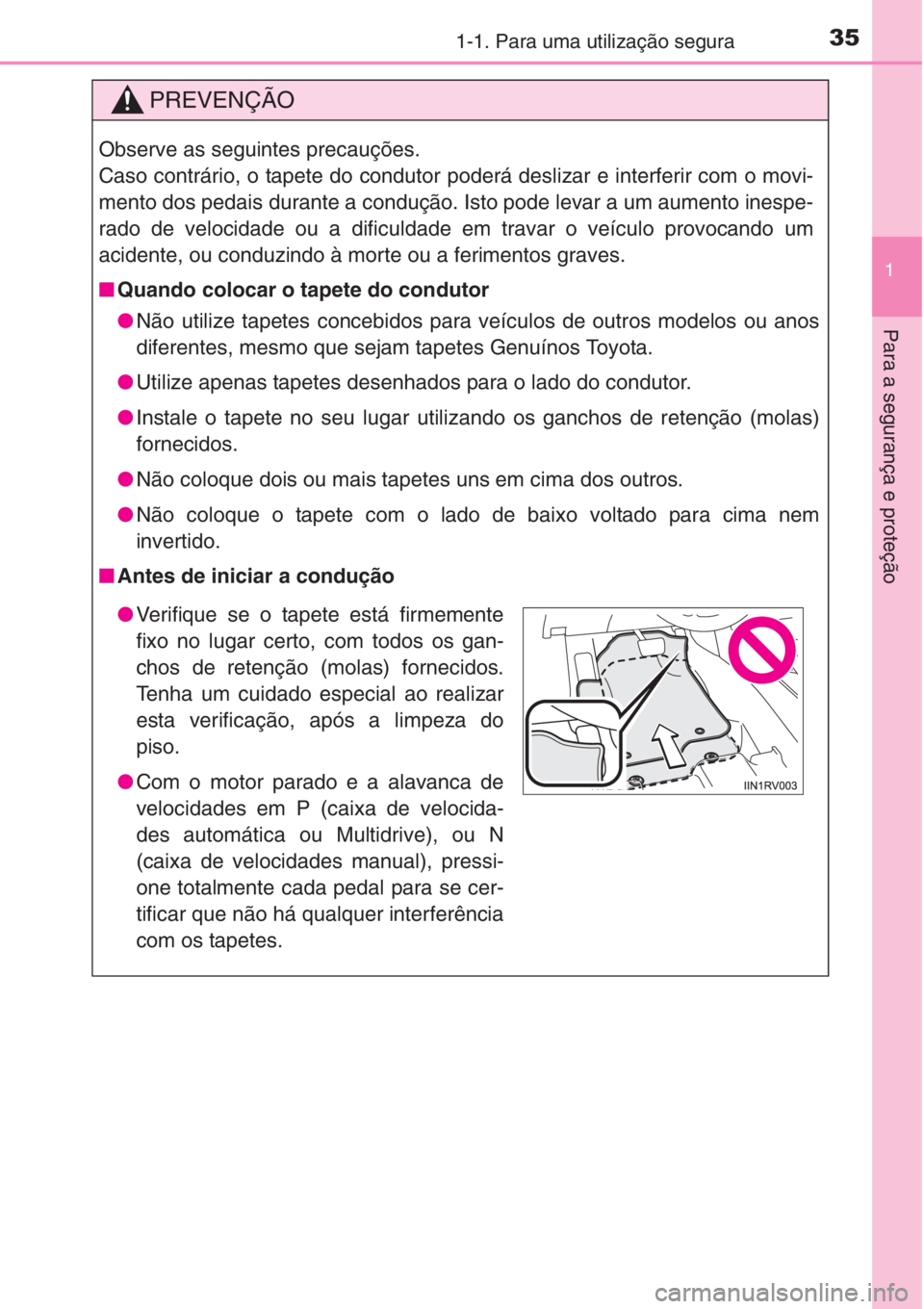 TOYOTA RAV4 2015 Manual de utilização (in Portuguese) 351-1. Para uma utilização segura
1
Para a segurança e proteção
PREVENÇÃO
Observe as seguintes precauções.
Caso contrário, o tapete do condutor poderá deslizar e interferir com o movi-
ment TOYOTA RAV4 2015 Manual de utilização (in Portuguese) 351-1. Para uma utilização segura
1
Para a segurança e proteção
PREVENÇÃO
Observe as seguintes precauções.
Caso contrário, o tapete do condutor poderá deslizar e interferir com o movi-
ment