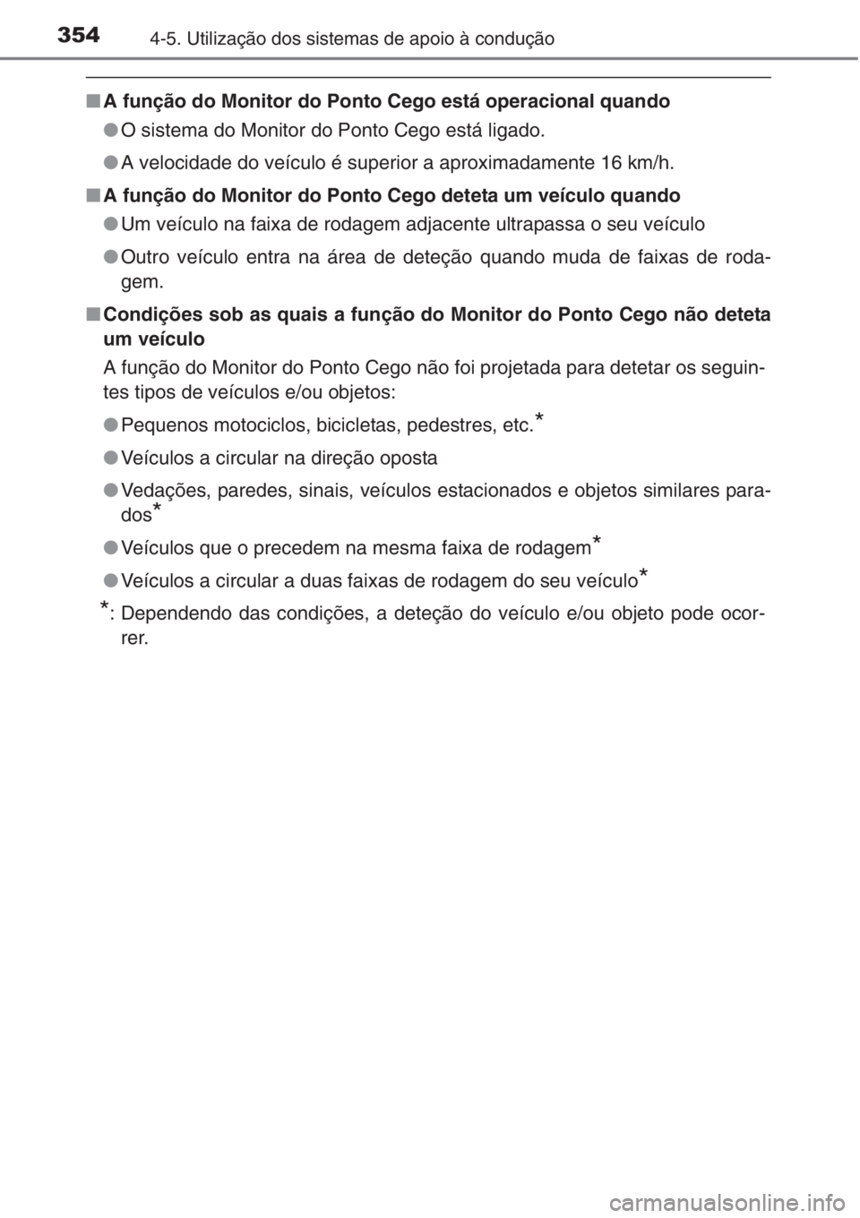 TOYOTA RAV4 2015  Manual de utilização (in Portuguese) 3544-5. Utilização dos sistemas de apoio à condução
■A função do Monitor do Ponto Cego está operacional quando
●O sistema do Monitor do Ponto Cego está ligado.
●A velocidade do veículo