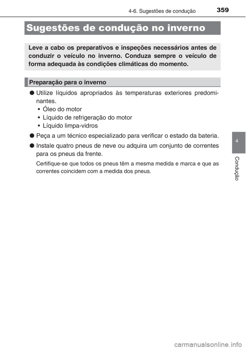 TOYOTA RAV4 2015  Manual de utilização (in Portuguese) 359
4
4-6. Sugestões de condução
Condução
Sugestões de condução no inverno
●Utilize líquidos apropriados às temperaturas exteriores predomi-
nantes.
• Óleo do motor
• Líquido de refr