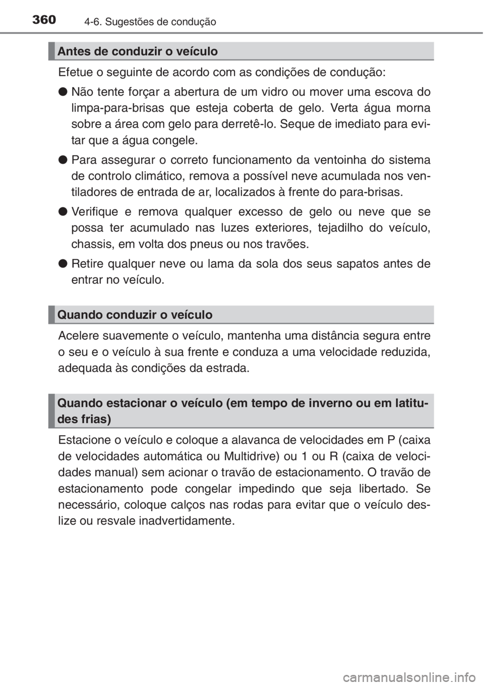 TOYOTA RAV4 2015 Manual de utilização (in Portuguese) 3604-6. Sugestões de condução
Efetue o seguinte de acordo com as condições de condução:
●Não tente forçar a abertura de um vidro ou mover uma escova do
limpa-para-brisas que esteja coberta TOYOTA RAV4 2015 Manual de utilização (in Portuguese) 3604-6. Sugestões de condução
Efetue o seguinte de acordo com as condições de condução:
●Não tente forçar a abertura de um vidro ou mover uma escova do
limpa-para-brisas que esteja coberta
