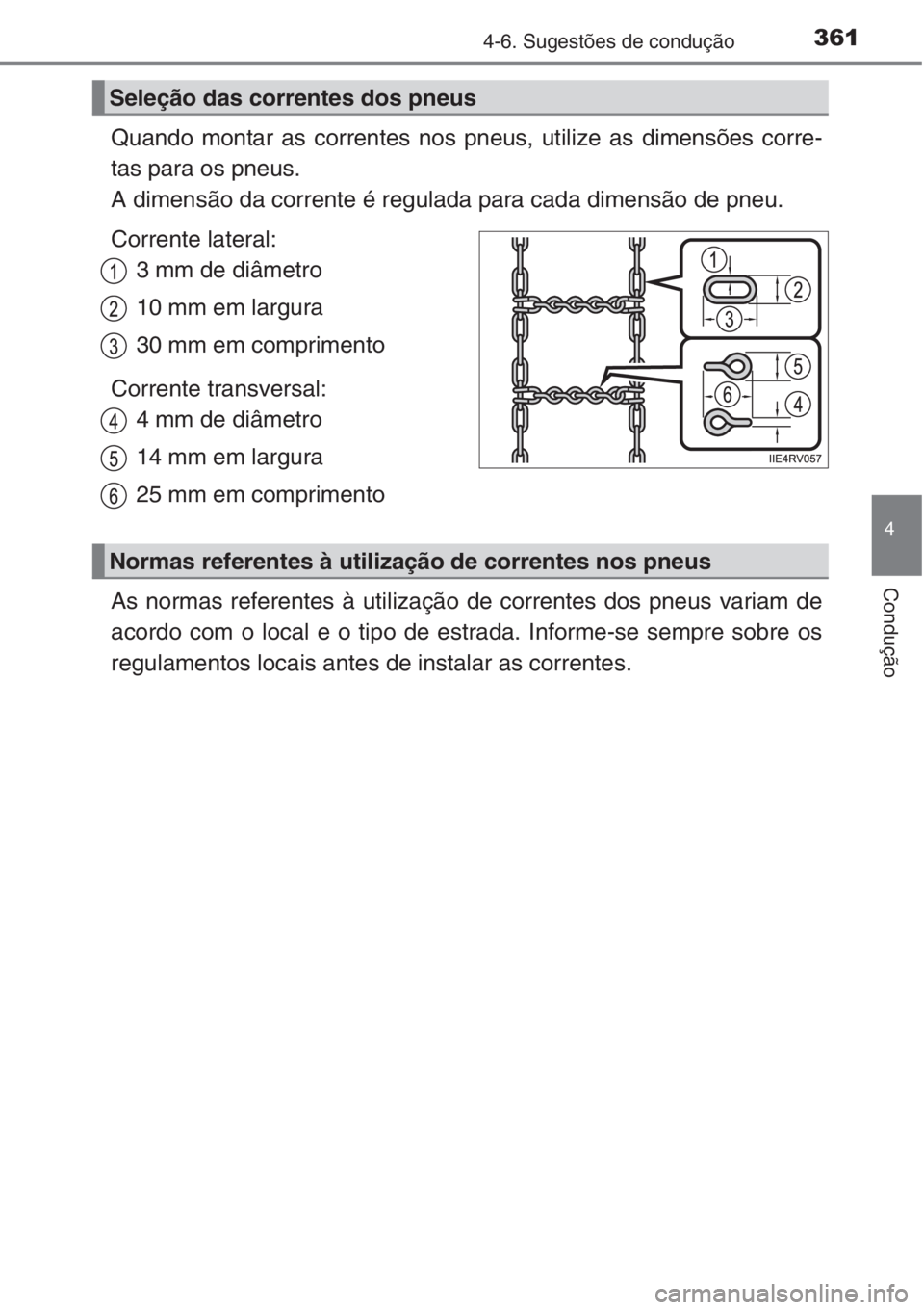 TOYOTA RAV4 2015 Manual de utilização (in Portuguese) 3614-6. Sugestões de condução
4
Condução
Quando montar as correntes nos pneus, utilize as dimensões corre-
tas para os pneus.
A dimensão da corrente é regulada para cada dimensão de pneu.
Cor TOYOTA RAV4 2015 Manual de utilização (in Portuguese) 3614-6. Sugestões de condução
4
Condução
Quando montar as correntes nos pneus, utilize as dimensões corre-
tas para os pneus.
A dimensão da corrente é regulada para cada dimensão de pneu.
Cor