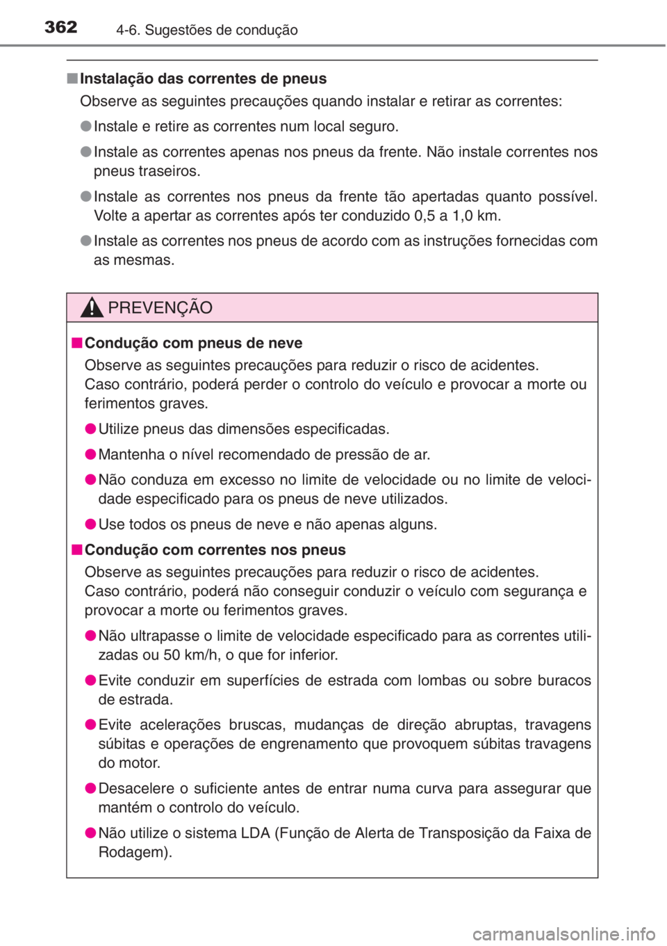 TOYOTA RAV4 2015 Manual de utilização (in Portuguese) 3624-6. Sugestões de condução
■Instalação das correntes de pneus
Observe as seguintes precauções quando instalar e retirar as correntes:
●Instale e retire as correntes num local seguro.
● TOYOTA RAV4 2015 Manual de utilização (in Portuguese) 3624-6. Sugestões de condução
■Instalação das correntes de pneus
Observe as seguintes precauções quando instalar e retirar as correntes:
●Instale e retire as correntes num local seguro.
●
