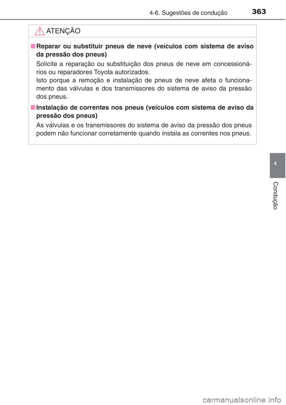 TOYOTA RAV4 2015 Manual de utilização (in Portuguese) 3634-6. Sugestões de condução
4
Condução
AT E N Ç Ã O
■Reparar ou substituir pneus de neve (veículos com sistema de aviso
da pressão dos pneus)
Solicite a reparação ou substituição dos TOYOTA RAV4 2015 Manual de utilização (in Portuguese) 3634-6. Sugestões de condução
4
Condução
AT E N Ç Ã O
■Reparar ou substituir pneus de neve (veículos com sistema de aviso
da pressão dos pneus)
Solicite a reparação ou substituição dos