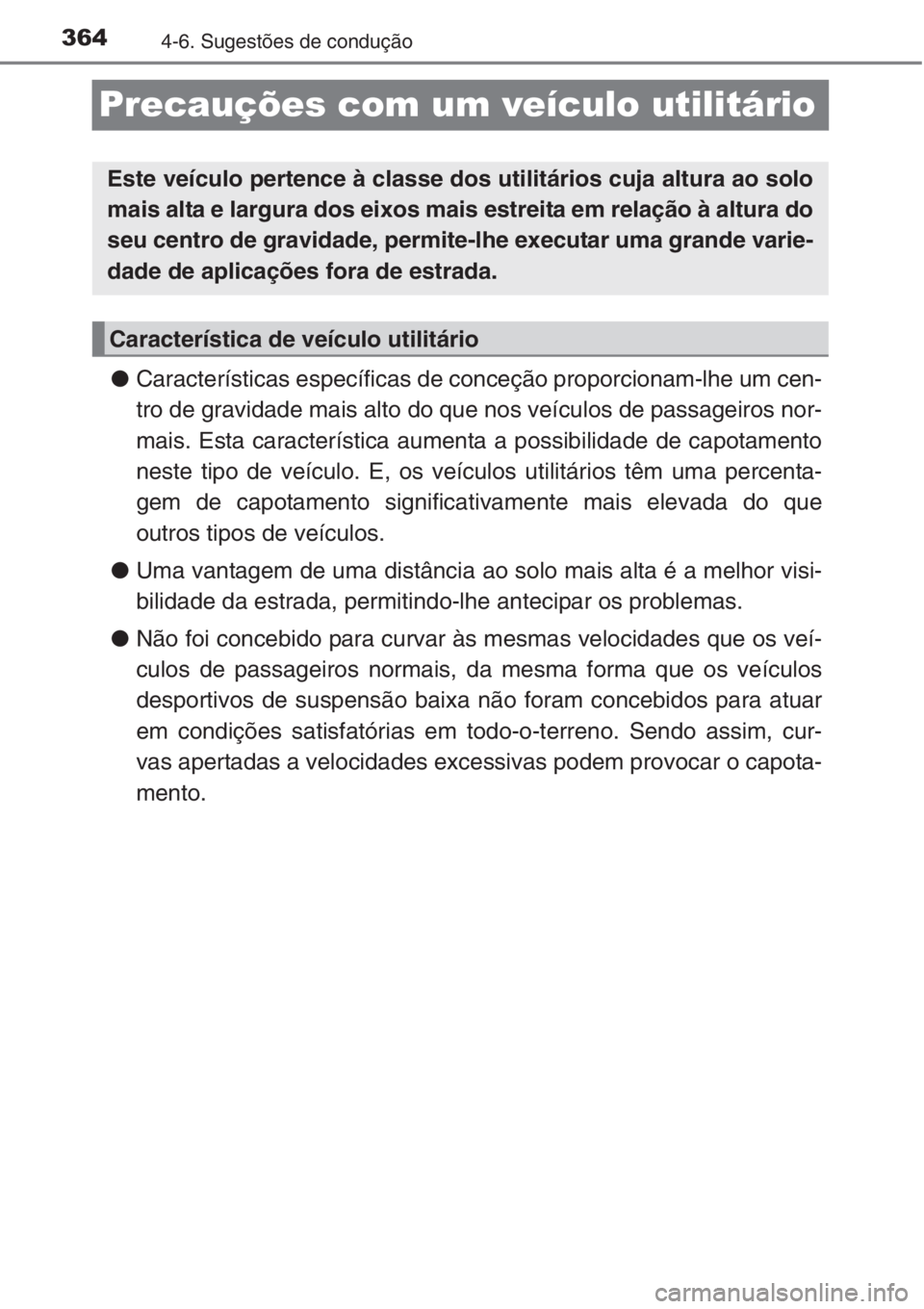 TOYOTA RAV4 2015 Manual de utilização (in Portuguese) 3644-6. Sugestões de condução
Precauções com um veículo utilitário
●Características específicas de conceção proporcionam-lhe um cen-
tro de gravidade mais alto do que nos veículos de pas TOYOTA RAV4 2015 Manual de utilização (in Portuguese) 3644-6. Sugestões de condução
Precauções com um veículo utilitário
●Características específicas de conceção proporcionam-lhe um cen-
tro de gravidade mais alto do que nos veículos de pas
