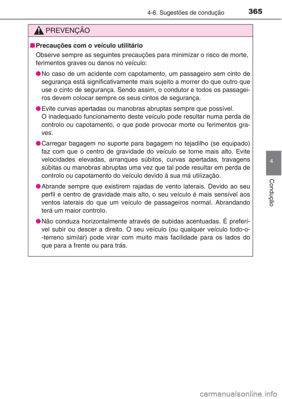 TOYOTA RAV4 2015 Manual de utilização (in Portuguese) 3654-6. Sugestões de condução
4
Condução
PREVENÇÃO
■Precauções com o veículo utilitário
Observe sempre as seguintes precauções para minimizar o risco de morte,
ferimentos graves ou dano TOYOTA RAV4 2015 Manual de utilização (in Portuguese) 3654-6. Sugestões de condução
4
Condução
PREVENÇÃO
■Precauções com o veículo utilitário
Observe sempre as seguintes precauções para minimizar o risco de morte,
ferimentos graves ou dano