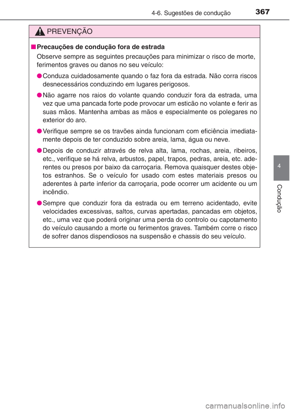 TOYOTA RAV4 2015 Manual de utilização (in Portuguese) 3674-6. Sugestões de condução
4
Condução
PREVENÇÃO
■Precauções de condução fora de estrada
Observe sempre as seguintes precauções para minimizar o risco de morte,
ferimentos graves ou d TOYOTA RAV4 2015 Manual de utilização (in Portuguese) 3674-6. Sugestões de condução
4
Condução
PREVENÇÃO
■Precauções de condução fora de estrada
Observe sempre as seguintes precauções para minimizar o risco de morte,
ferimentos graves ou d