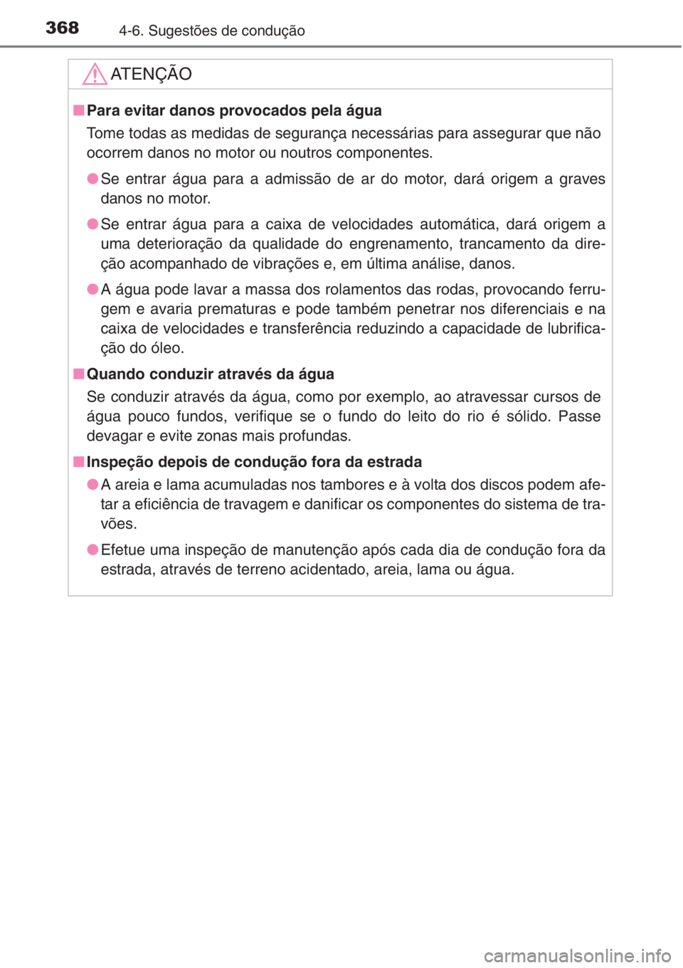 TOYOTA RAV4 2015 Manual de utilização (in Portuguese) 3684-6. Sugestões de condução
AT E N Ç Ã O
■Para evitar danos provocados pela água
Tome todas as medidas de segurança necessárias para assegurar que não
ocorrem danos no motor ou noutros co TOYOTA RAV4 2015 Manual de utilização (in Portuguese) 3684-6. Sugestões de condução
AT E N Ç Ã O
■Para evitar danos provocados pela água
Tome todas as medidas de segurança necessárias para assegurar que não
ocorrem danos no motor ou noutros co