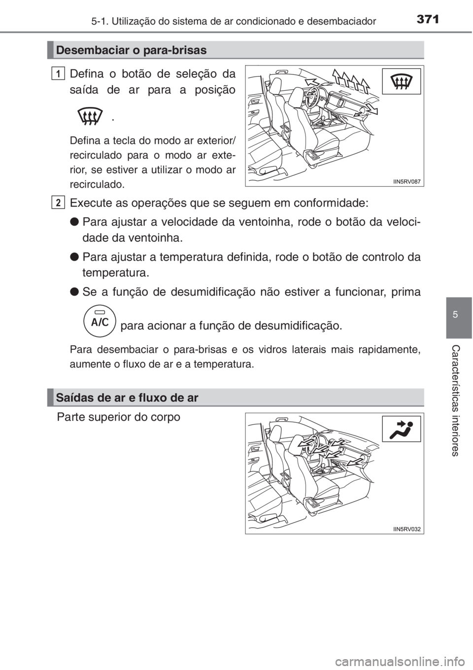 TOYOTA RAV4 2015 Manual de utilização (in Portuguese) 3715-1. Utilização do sistema de ar condicionado e desembaciador
5
Características interiores
Defina o botão de seleção da
saída de ar para a posição
.
Defina a tecla do modo ar exterior/
rec TOYOTA RAV4 2015 Manual de utilização (in Portuguese) 3715-1. Utilização do sistema de ar condicionado e desembaciador
5
Características interiores
Defina o botão de seleção da
saída de ar para a posição
.
Defina a tecla do modo ar exterior/
rec