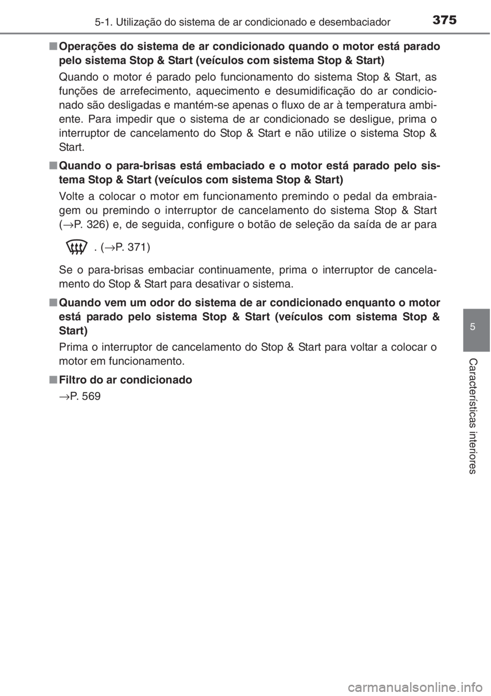 TOYOTA RAV4 2015 Manual de utilização (in Portuguese) 3755-1. Utilização do sistema de ar condicionado e desembaciador
5
Características interiores
■Operações do sistema de ar condicionado quando o motor está parado
pelo sistema Stop & Start (ve TOYOTA RAV4 2015 Manual de utilização (in Portuguese) 3755-1. Utilização do sistema de ar condicionado e desembaciador
5
Características interiores
■Operações do sistema de ar condicionado quando o motor está parado
pelo sistema Stop & Start (ve