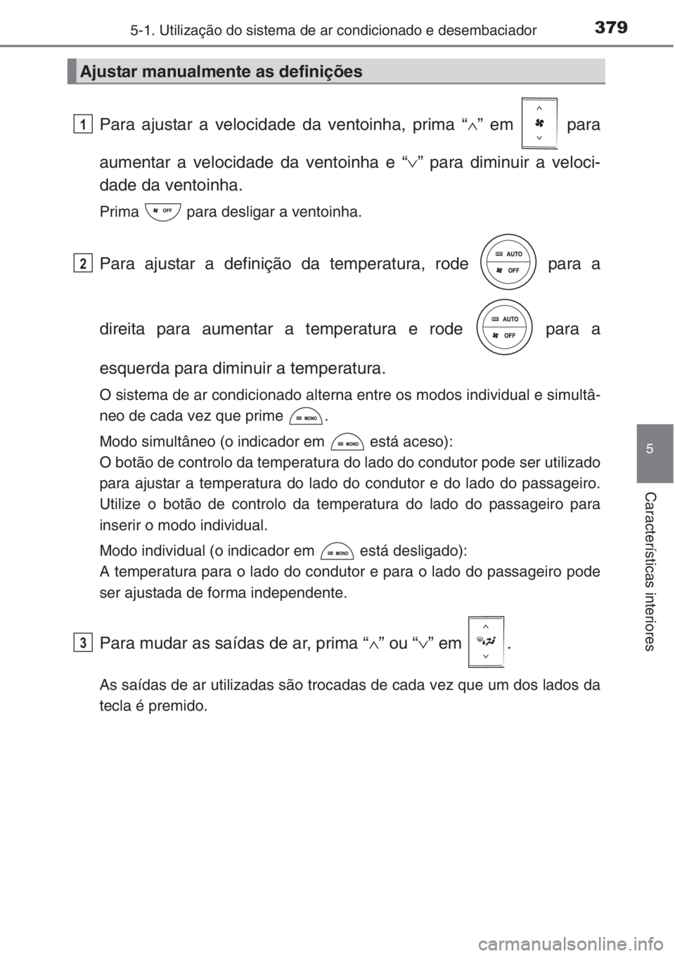 TOYOTA RAV4 2015 Manual de utilização (in Portuguese) 3795-1. Utilização do sistema de ar condicionado e desembaciador
5
Características interiores
Para ajustar a velocidade da ventoinha, prima “∧” em para
aumentar a velocidade da ventoinha e TOYOTA RAV4 2015 Manual de utilização (in Portuguese) 3795-1. Utilização do sistema de ar condicionado e desembaciador
5
Características interiores
Para ajustar a velocidade da ventoinha, prima “∧” em para
aumentar a velocidade da ventoinha e