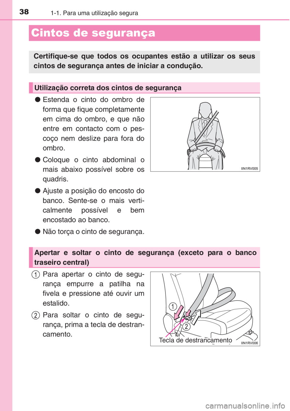 TOYOTA RAV4 2015 Manual de utilização (in Portuguese) 381-1. Para uma utilização segura
Cintos de segurança
●Estenda o cinto do ombro de
forma que fique completamente
em cima do ombro, e que não
entre em contacto com o pes-
coço nem deslize para f TOYOTA RAV4 2015 Manual de utilização (in Portuguese) 381-1. Para uma utilização segura
Cintos de segurança
●Estenda o cinto do ombro de
forma que fique completamente
em cima do ombro, e que não
entre em contacto com o pes-
coço nem deslize para f