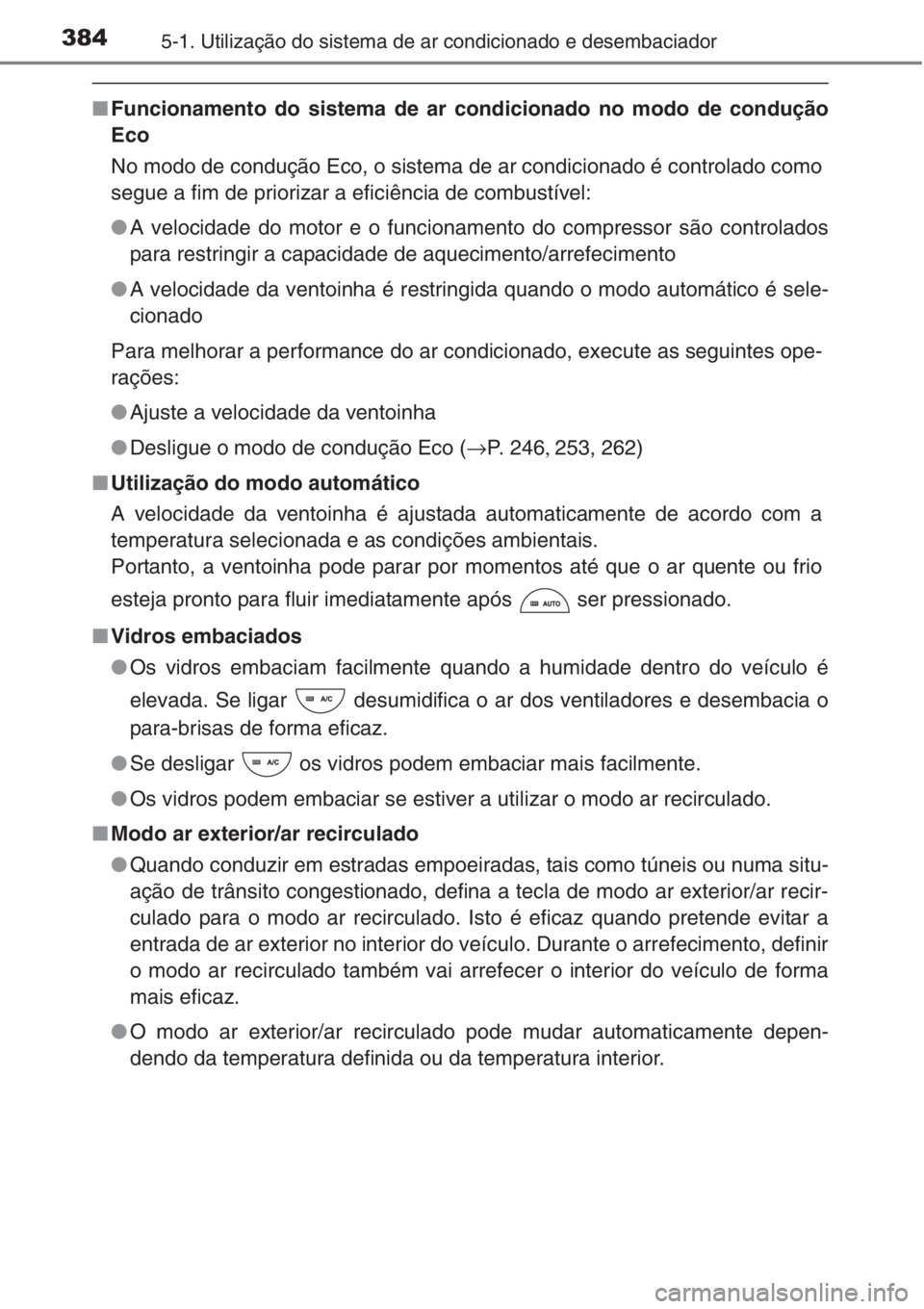 TOYOTA RAV4 2015 Manual de utilização (in Portuguese) 3845-1. Utilização do sistema de ar condicionado e desembaciador
■Funcionamento do sistema de ar condicionado no modo de condução
Eco
No modo de condução Eco, o sistema de ar condicionado é c TOYOTA RAV4 2015 Manual de utilização (in Portuguese) 3845-1. Utilização do sistema de ar condicionado e desembaciador
■Funcionamento do sistema de ar condicionado no modo de condução
Eco
No modo de condução Eco, o sistema de ar condicionado é c