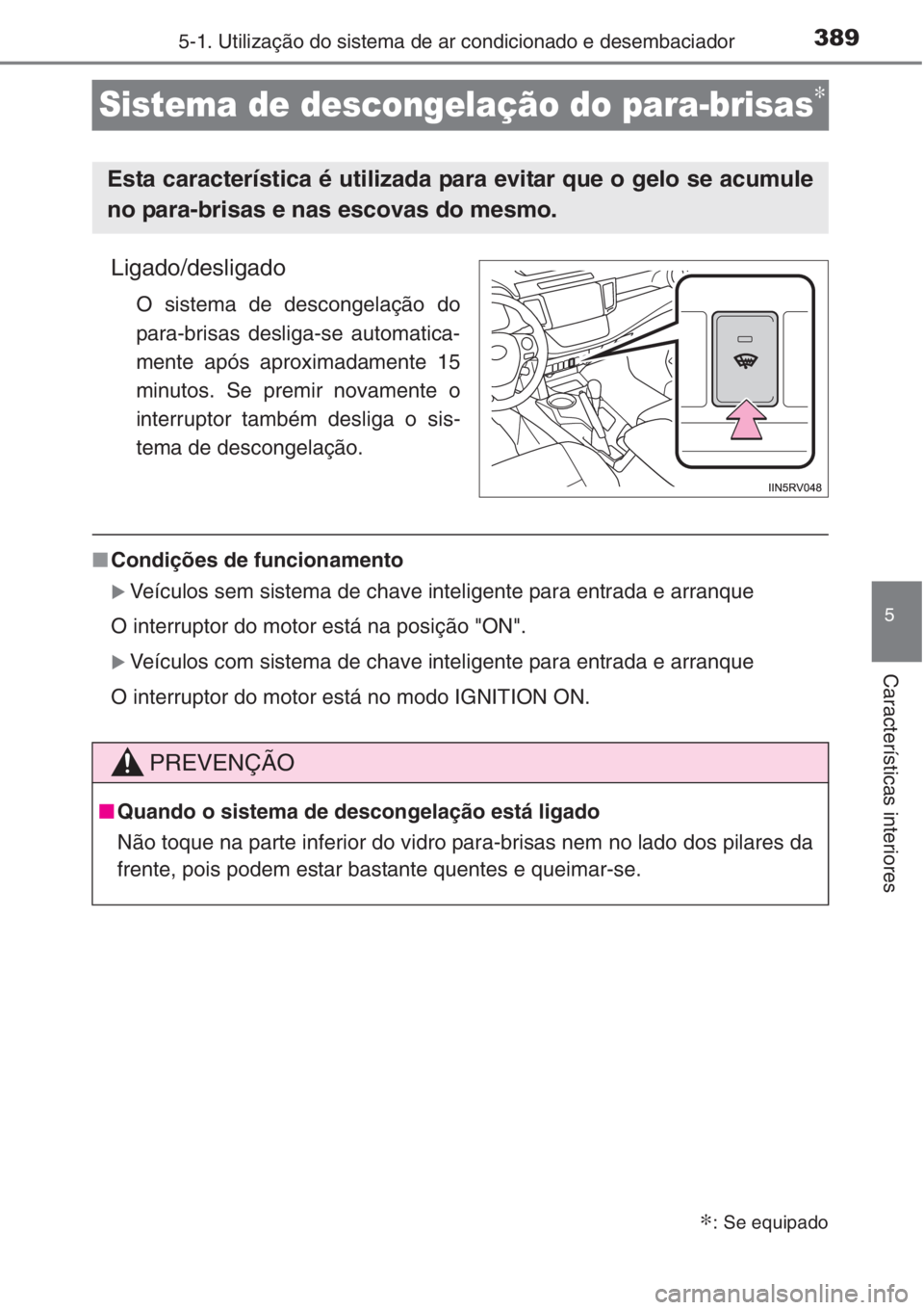 TOYOTA RAV4 2015  Manual de utilização (in Portuguese) 389
5
5-1. Utilização do sistema de ar condicionado e desembaciador
Características interiores
Sistema de descongelação do para-brisas∗
Ligado/desligado
O sistema de descongelação do
para-bri