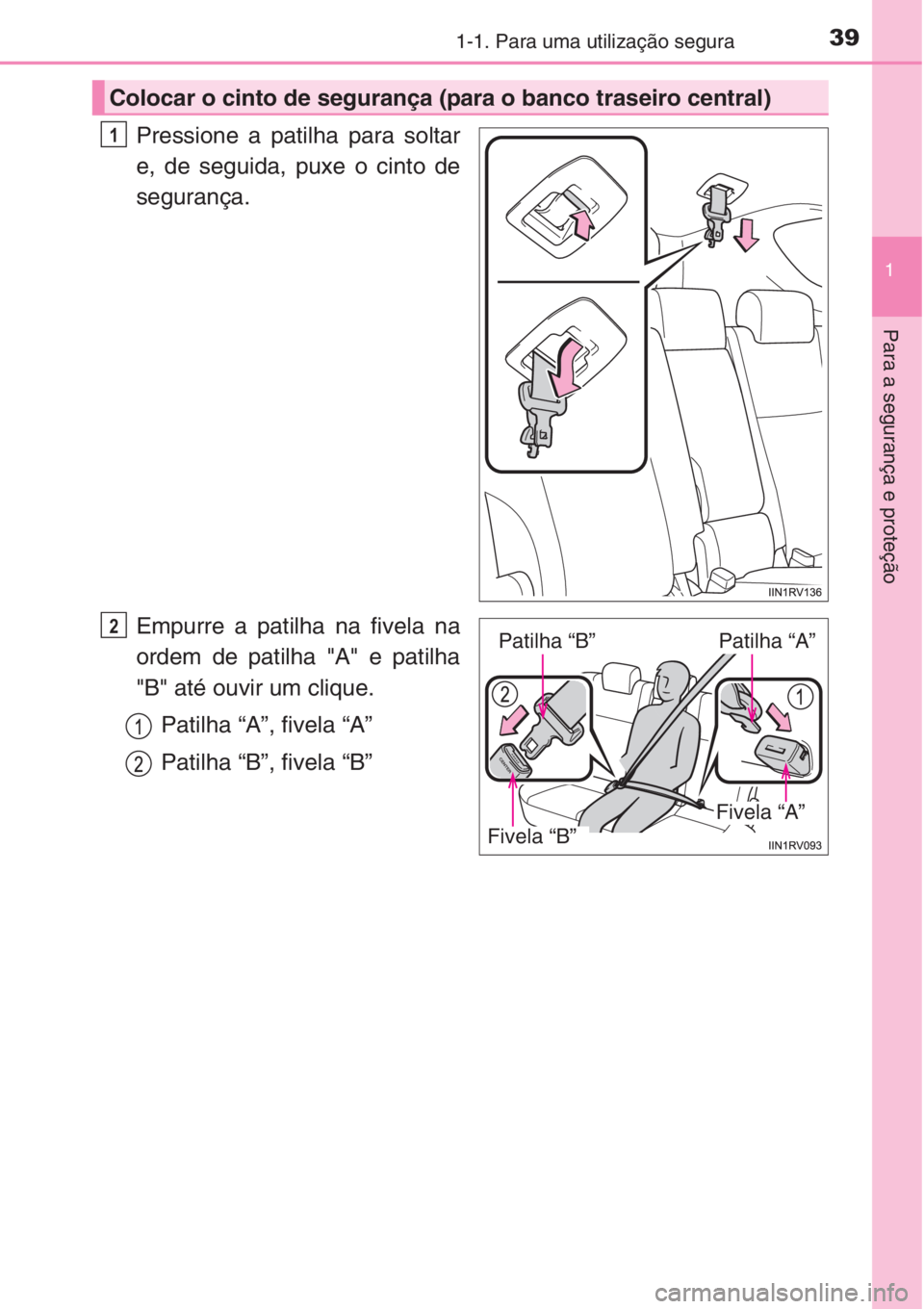 TOYOTA RAV4 2015 Manual de utilização (in Portuguese) 391-1. Para uma utilização segura
1
Para a segurança e proteção
Pressione a patilha para soltar
e, de seguida, puxe o cinto de
segurança.
Empurre a patilha na fivela na
ordem de patilha "A TOYOTA RAV4 2015 Manual de utilização (in Portuguese) 391-1. Para uma utilização segura
1
Para a segurança e proteção
Pressione a patilha para soltar
e, de seguida, puxe o cinto de
segurança.
Empurre a patilha na fivela na
ordem de patilha "A