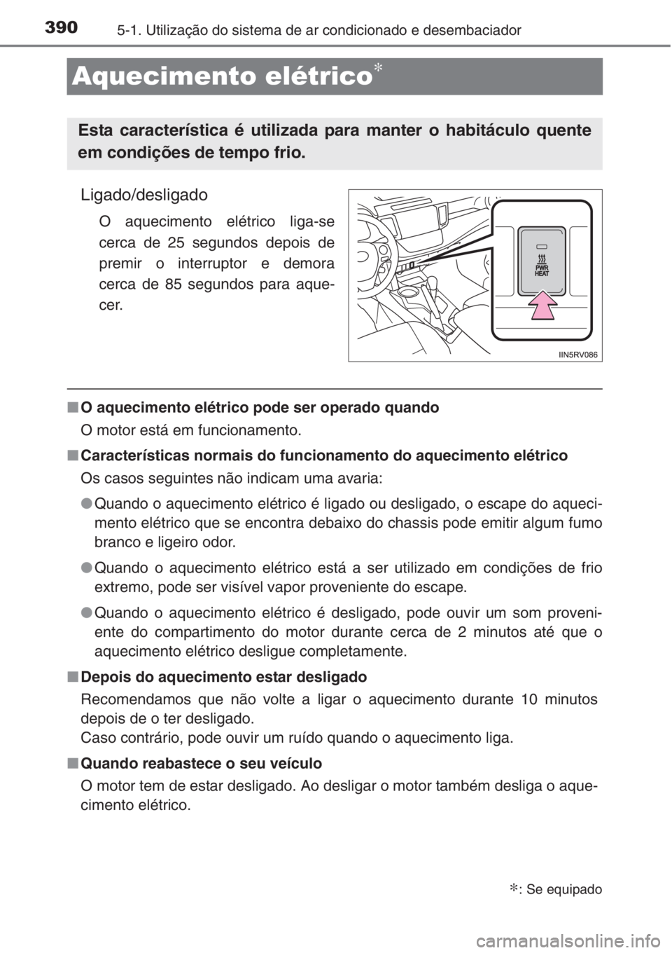 TOYOTA RAV4 2015 Manual de utilização (in Portuguese) 3905-1. Utilização do sistema de ar condicionado e desembaciador
Aquecimento elétrico∗
Ligado/desligado
O aquecimento elétrico liga-se
cerca de 25 segundos depois de
premir o interruptor e demor TOYOTA RAV4 2015 Manual de utilização (in Portuguese) 3905-1. Utilização do sistema de ar condicionado e desembaciador
Aquecimento elétrico∗
Ligado/desligado
O aquecimento elétrico liga-se
cerca de 25 segundos depois de
premir o interruptor e demor