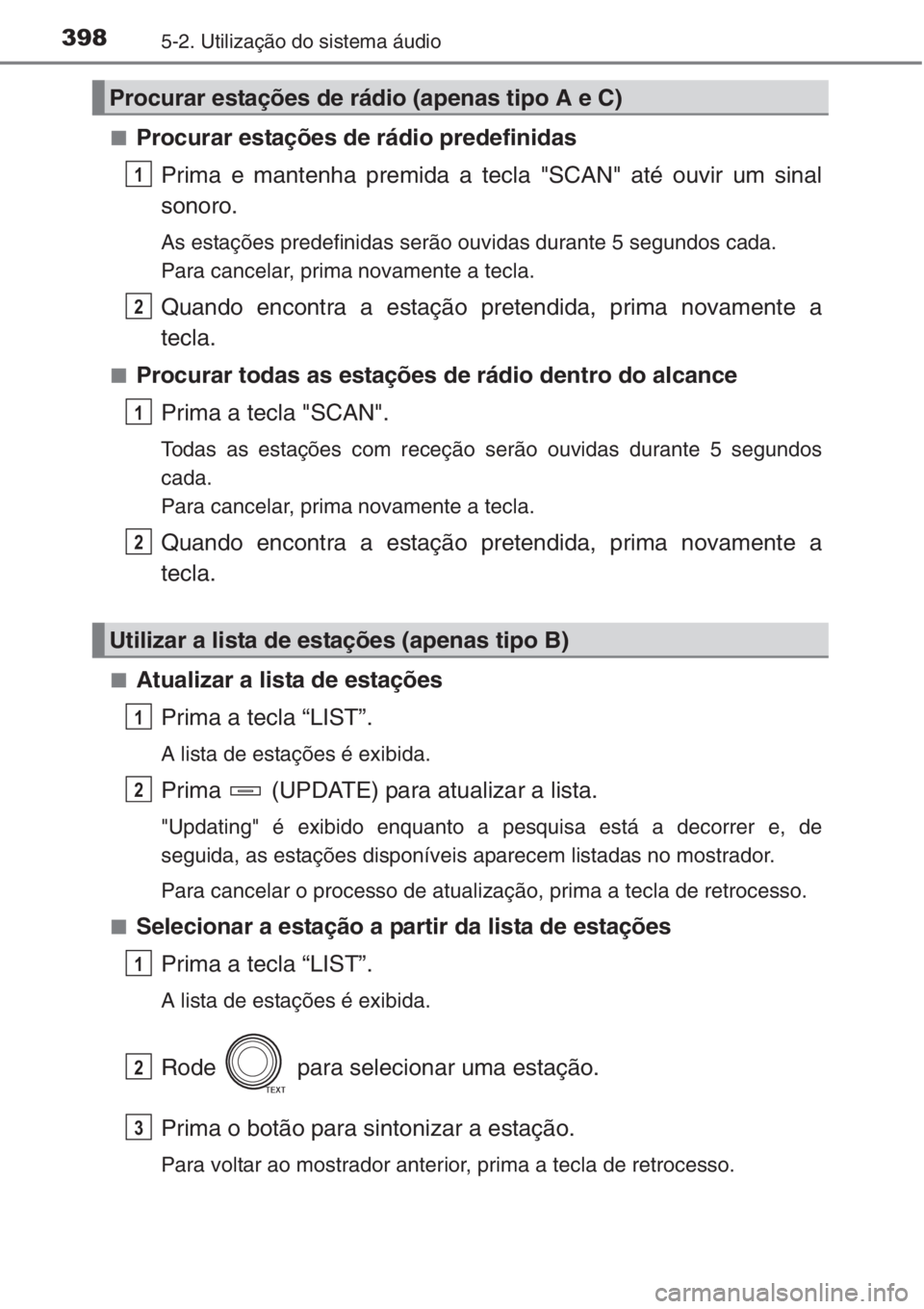 TOYOTA RAV4 2015  Manual de utilização (in Portuguese) 3985-2. Utilização do sistema áudio
■Procurar estações de rádio predefinidas
Prima e mantenha premida a tecla "SCAN" até ouvir um sinal
sonoro.
As estações predefinidas serão ouvid
